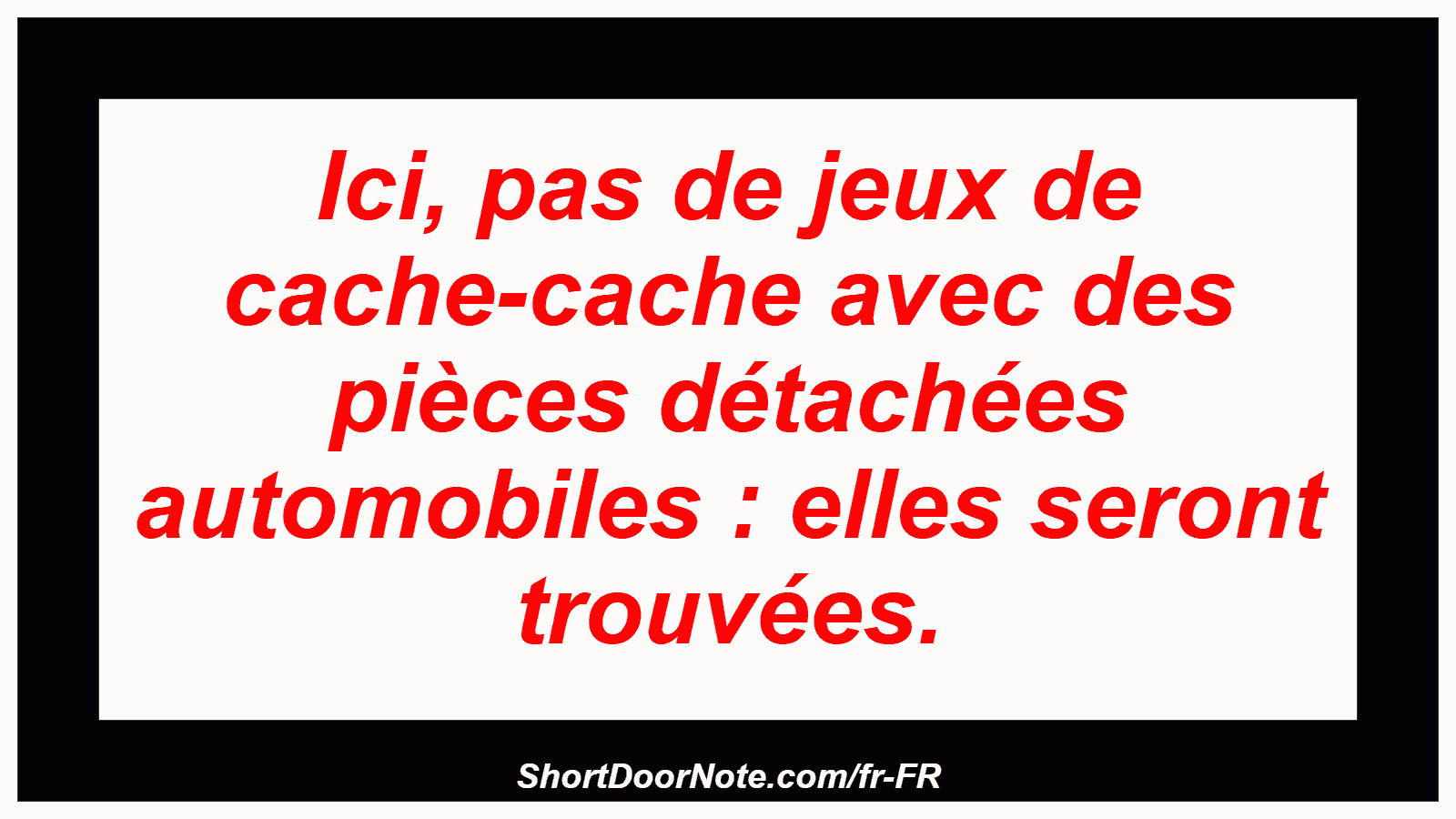 Ici, pas de jeux de cache-cache avec des pièces détachées automobiles : elles seront trouvées.
