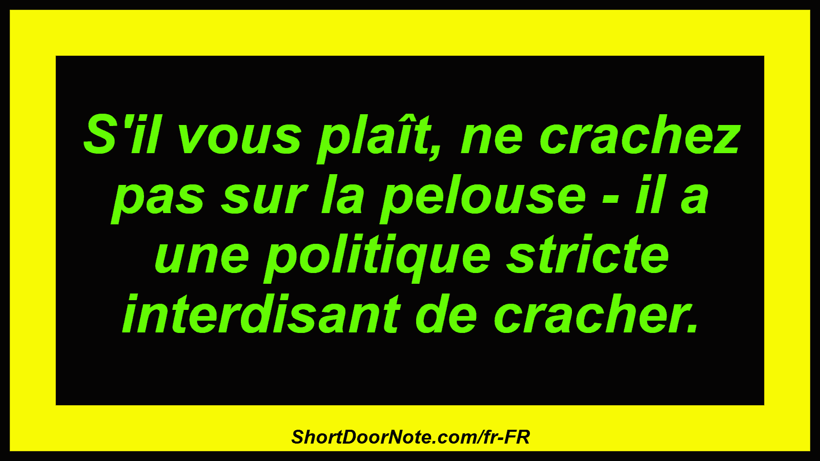 S'il vous plaît, ne crachez pas sur la pelouse - il a une politique stricte interdisant de cracher.

