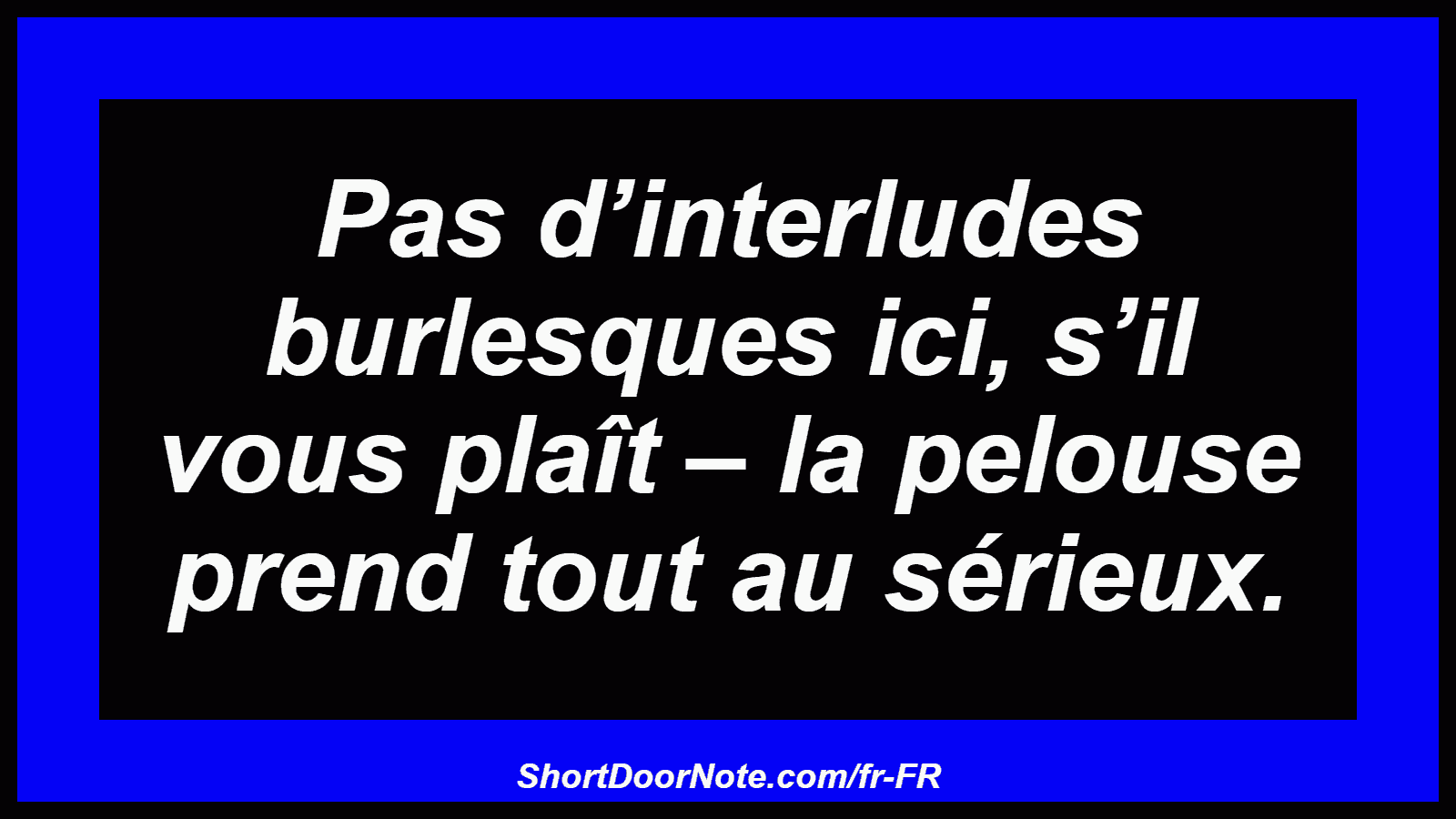 Pas d’interludes burlesques ici, s’il vous plaît – la pelouse prend tout au sérieux.
