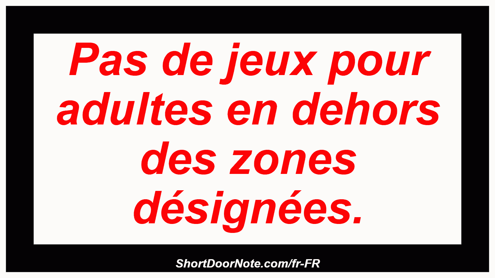 Pas de jeux pour adultes en dehors des zones désignées.
