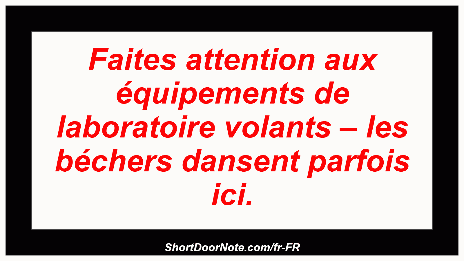 Faites attention aux équipements de laboratoire volants – les béchers dansent parfois ici.
