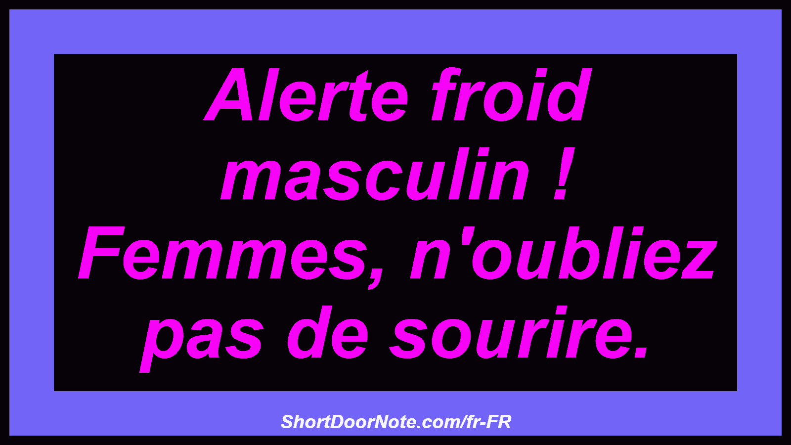 Alerte froid masculin ! Femmes, n'oubliez pas de sourire.

