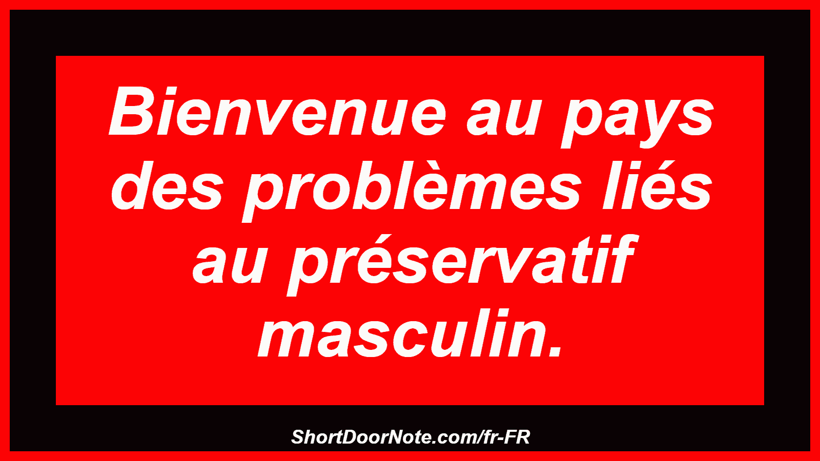Bienvenue au pays des problèmes liés au préservatif masculin.
