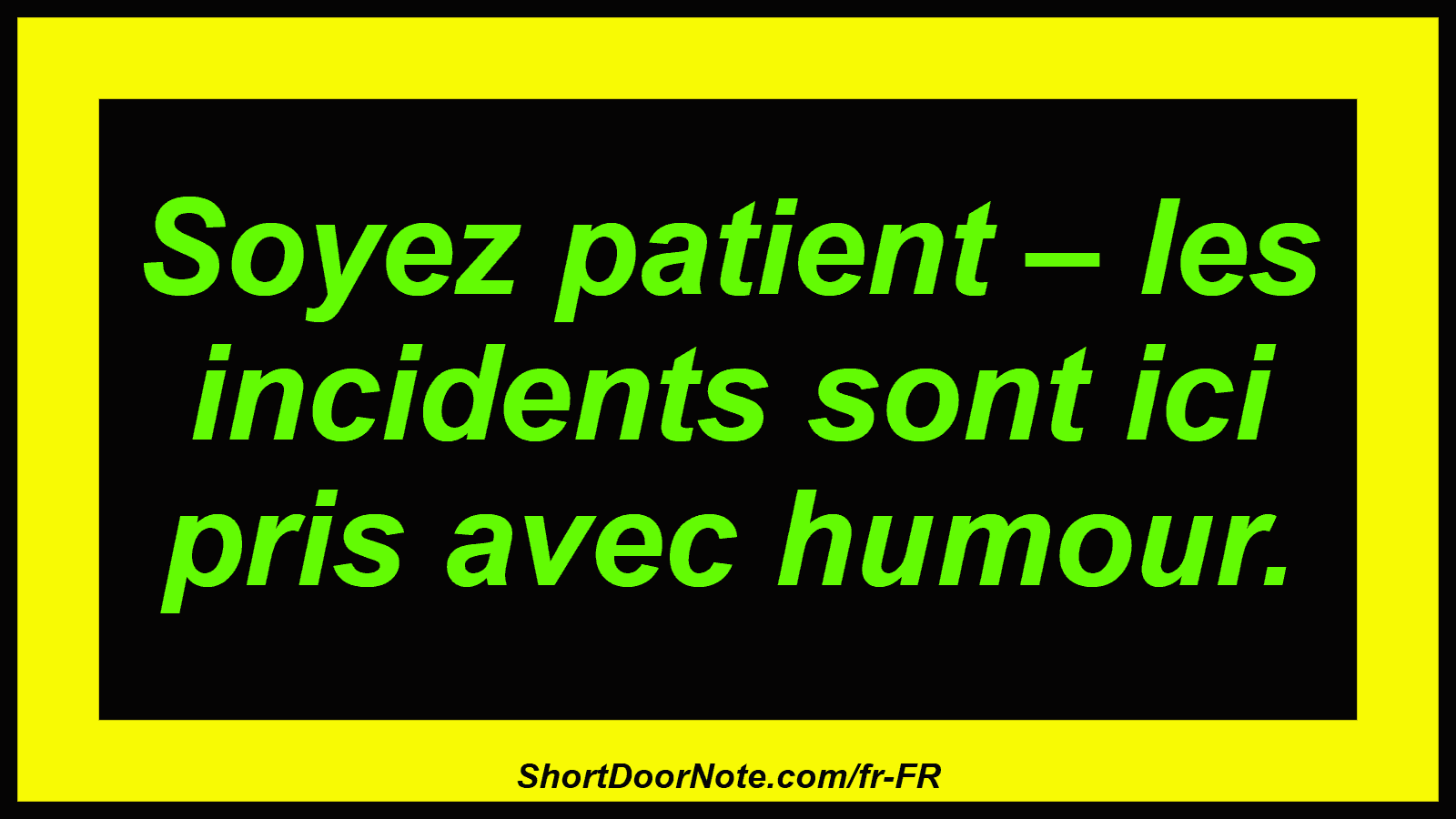 Soyez patient – ​​les incidents sont ici pris avec humour.
