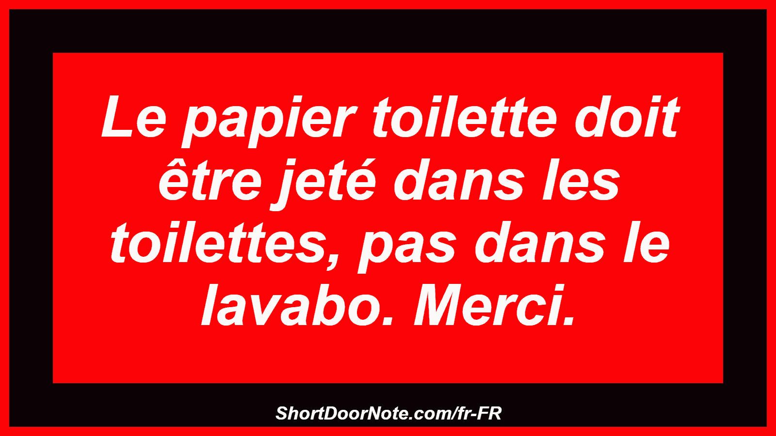 Le papier toilette doit être jeté dans les toilettes, pas dans le lavabo. Merci.
