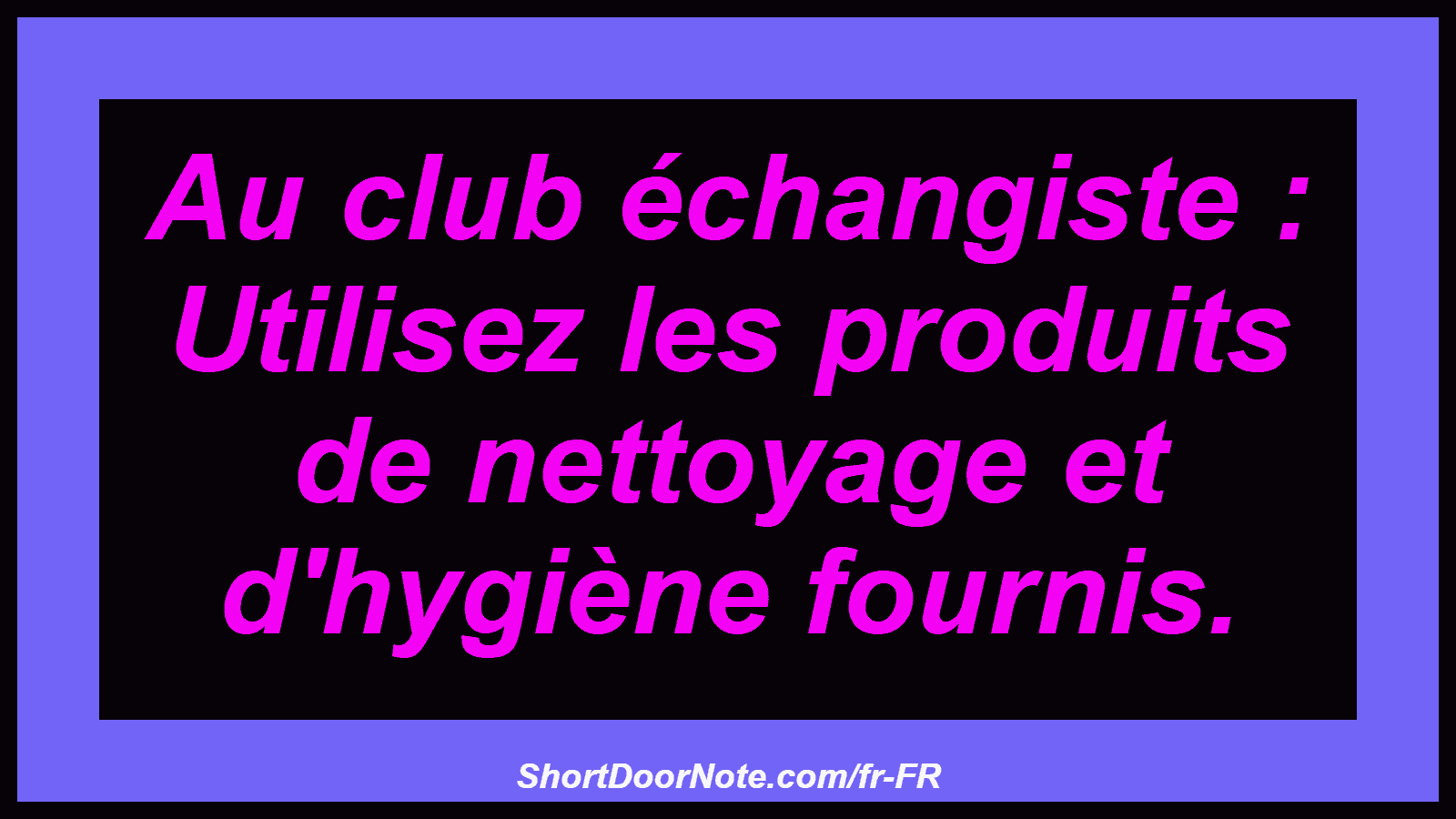 Au club échangiste : Utilisez les produits de nettoyage et d'hygiène fournis.
