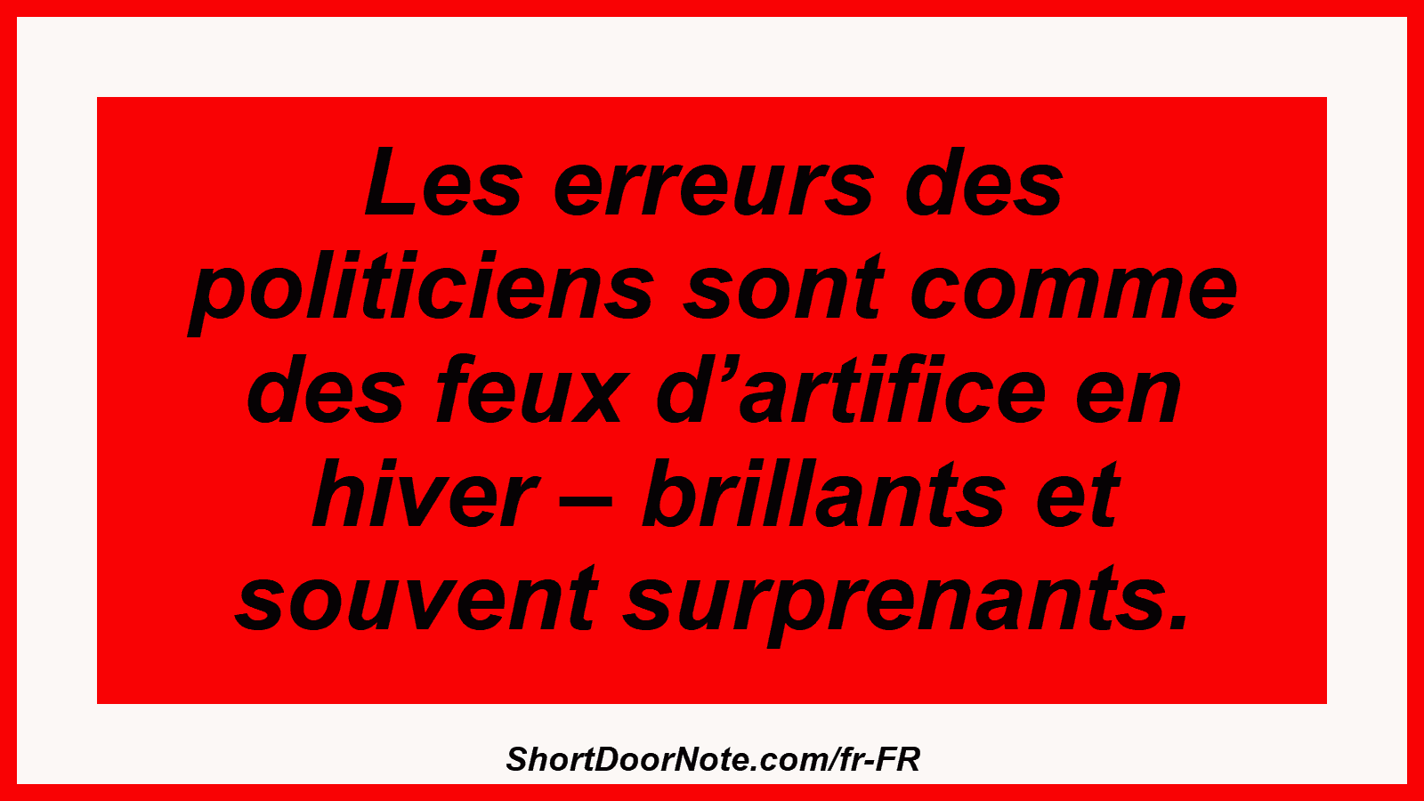 Les erreurs des politiciens sont comme des feux d’artifice en hiver – brillants et souvent surprenants.
