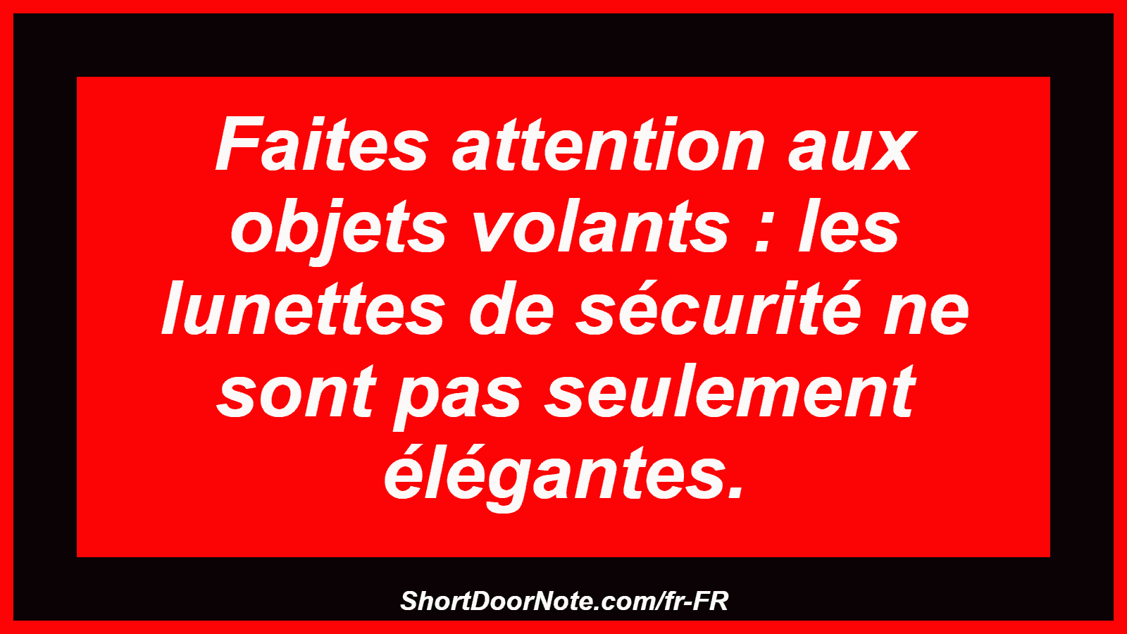 Faites attention aux objets volants : les lunettes de sécurité ne sont pas seulement élégantes.

