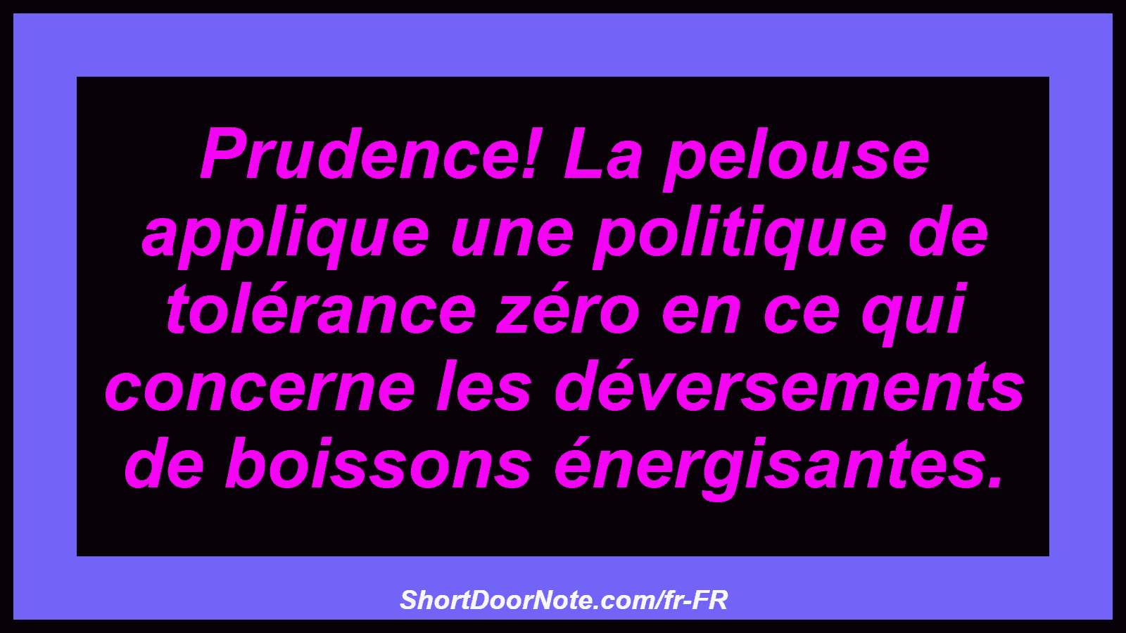 Prudence! La pelouse applique une politique de tolérance zéro en ce qui concerne les déversements de boissons énergisantes.

