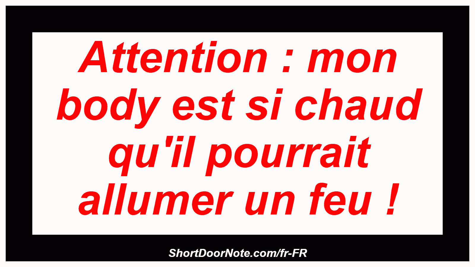 Attention : mon body est si chaud qu'il pourrait allumer un feu !
