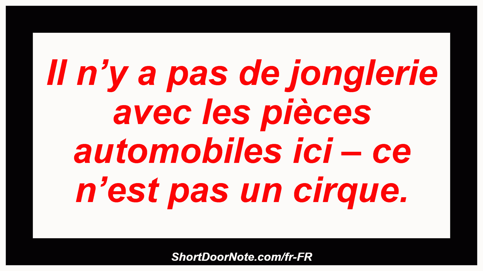 Il n’y a pas de jonglerie avec les pièces automobiles ici – ce n’est pas un cirque.
