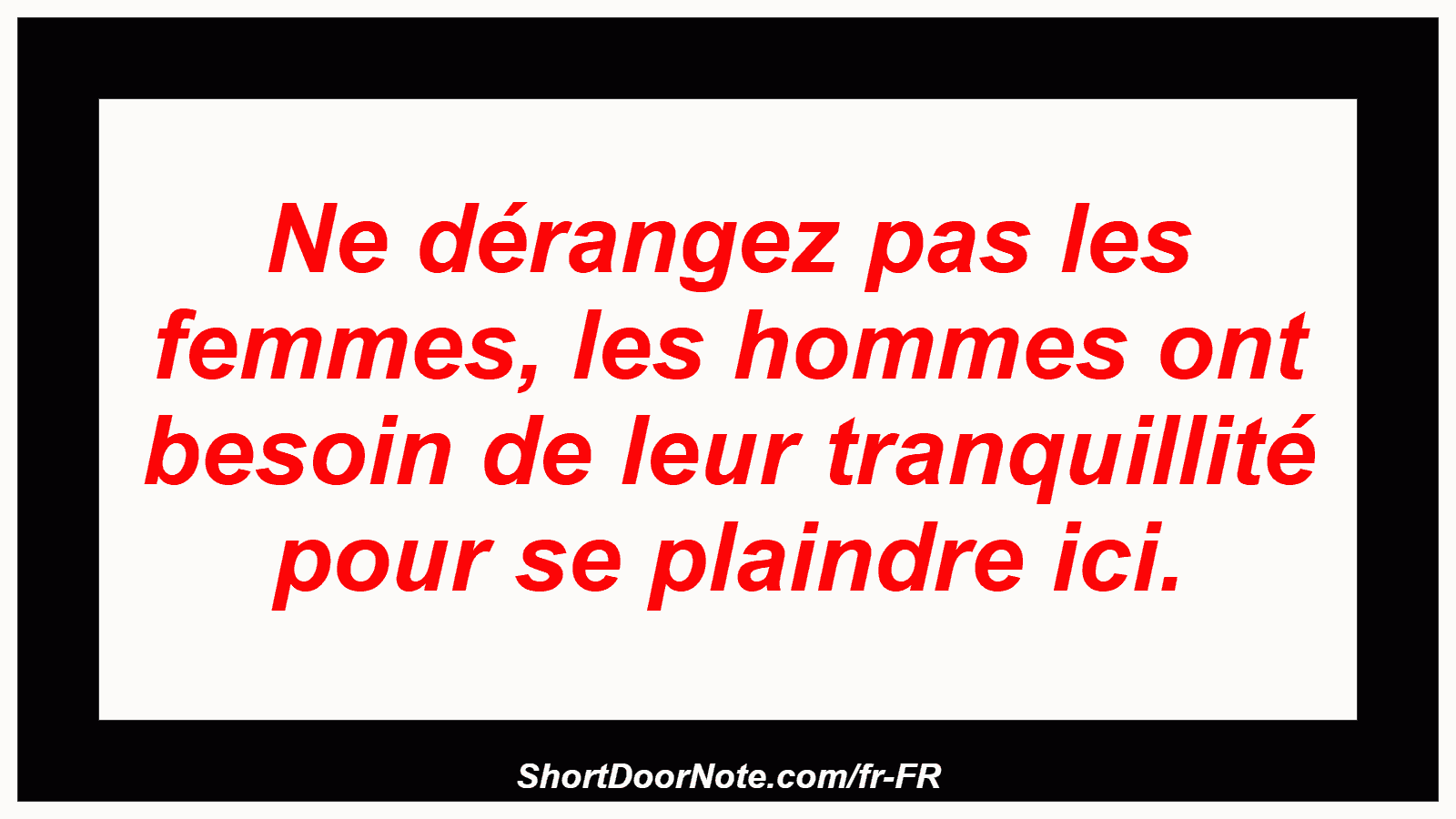 Ne dérangez pas les femmes, les hommes ont besoin de leur tranquillité pour se plaindre ici.
