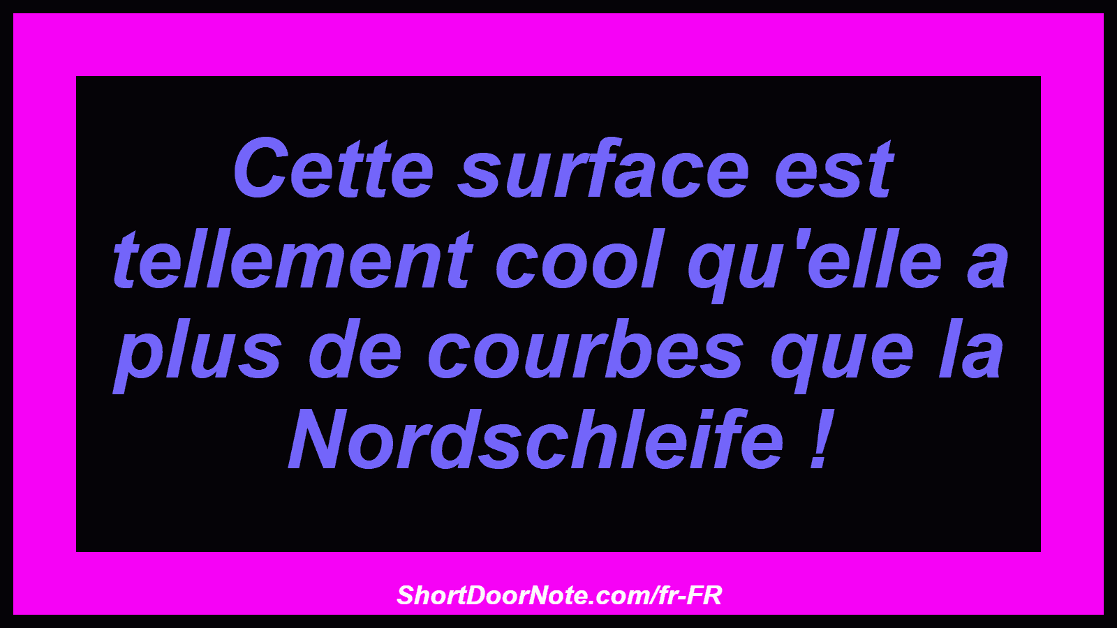 Cette surface est tellement cool qu'elle a plus de courbes que la Nordschleife !
