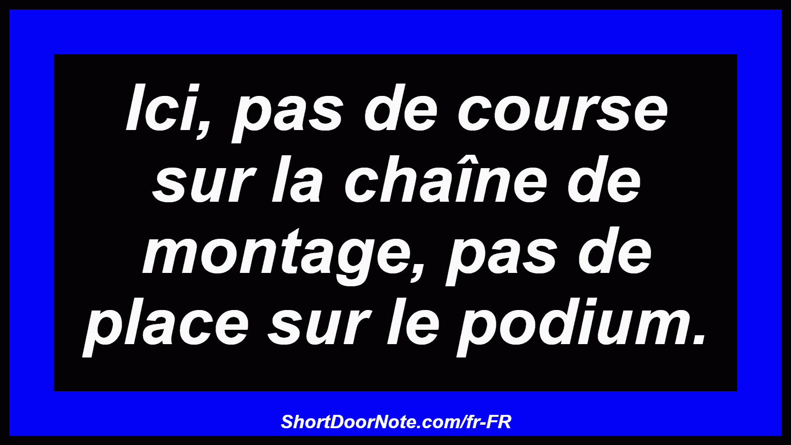 Ici, pas de course sur la chaîne de montage, pas de place sur le podium.
