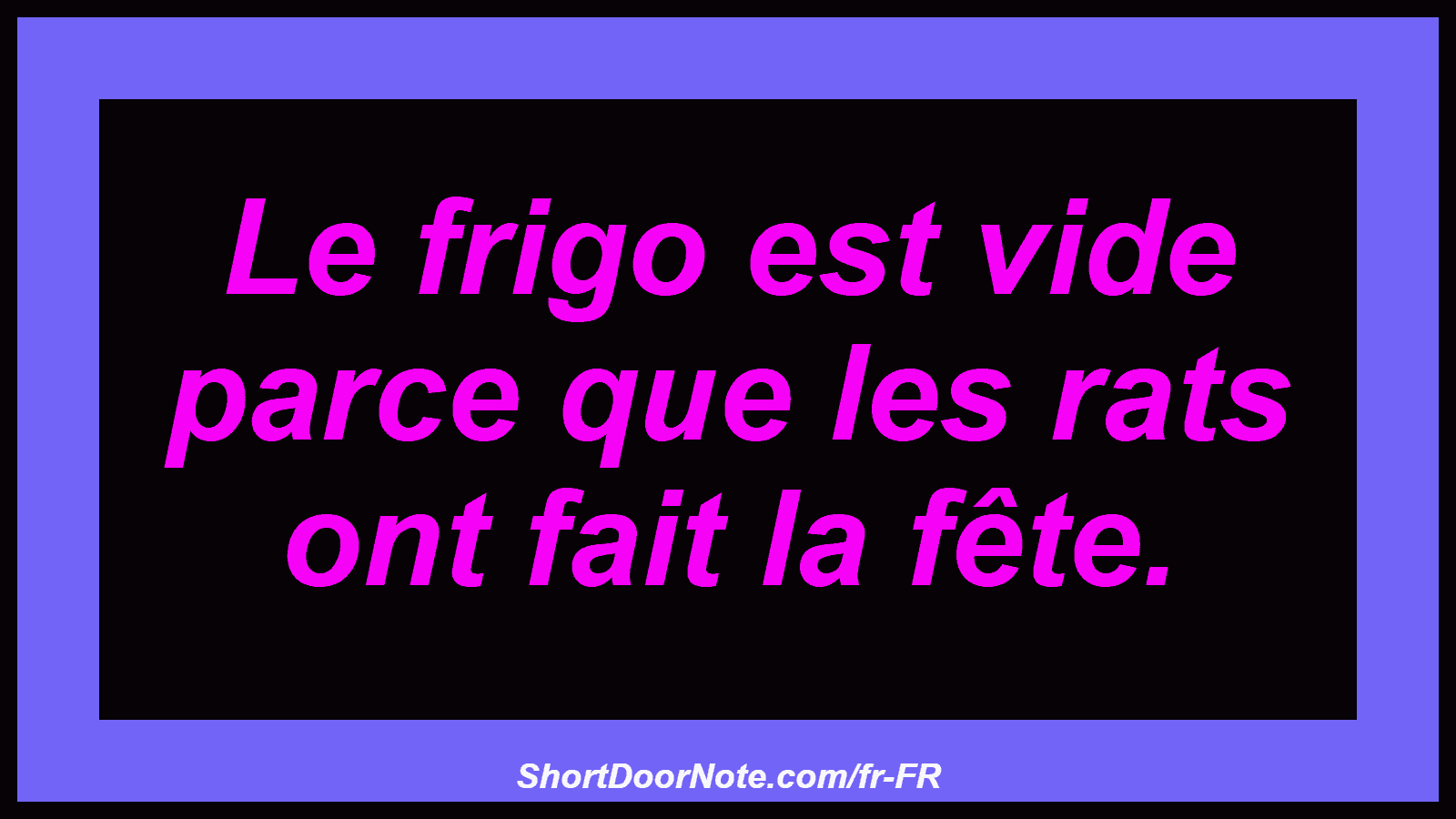 Le frigo est vide parce que les rats ont fait la fête.
