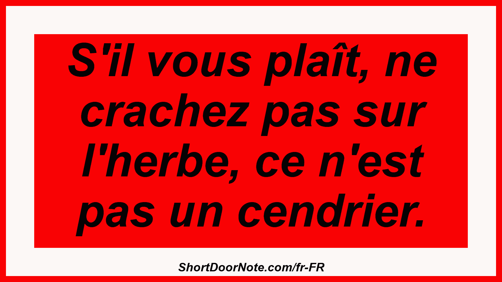 S'il vous plaît, ne crachez pas sur l'herbe, ce n'est pas un cendrier.
