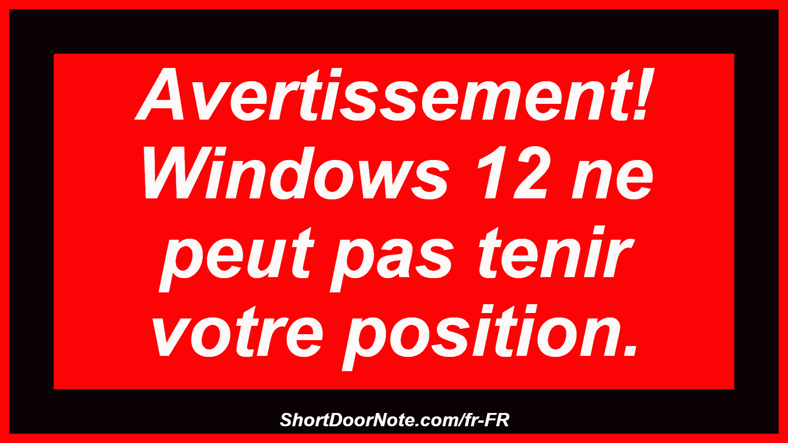 Avertissement! Windows 12 ne peut pas tenir votre position.
