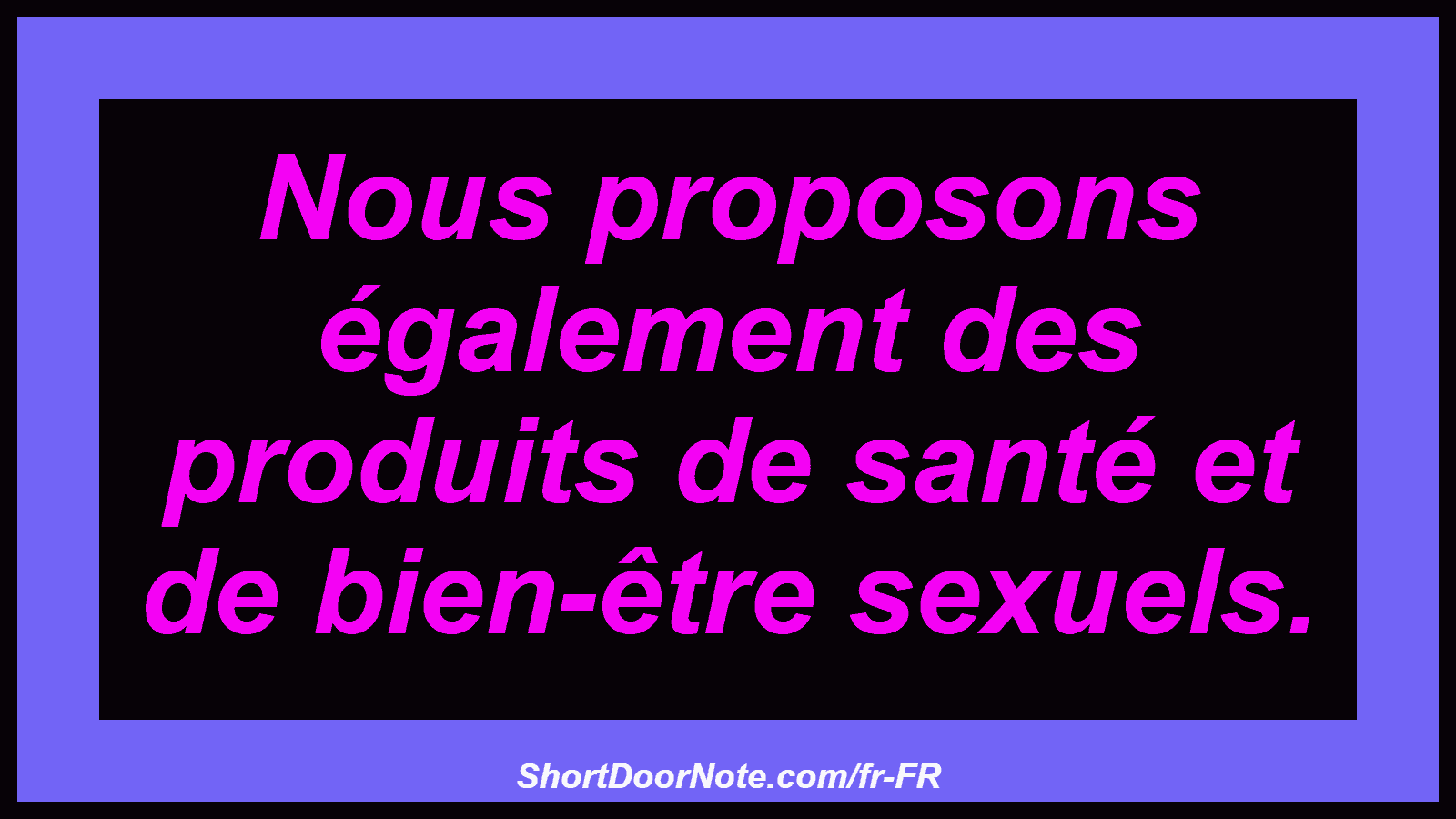 Nous proposons également des produits de santé et de bien-être sexuels.
