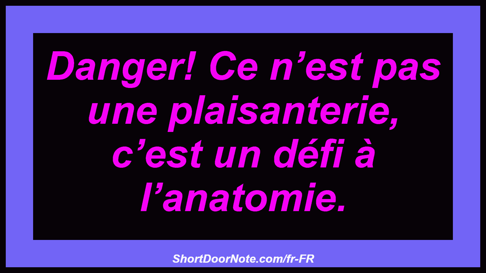 Danger! Ce n’est pas une plaisanterie, c’est un défi à l’anatomie.
