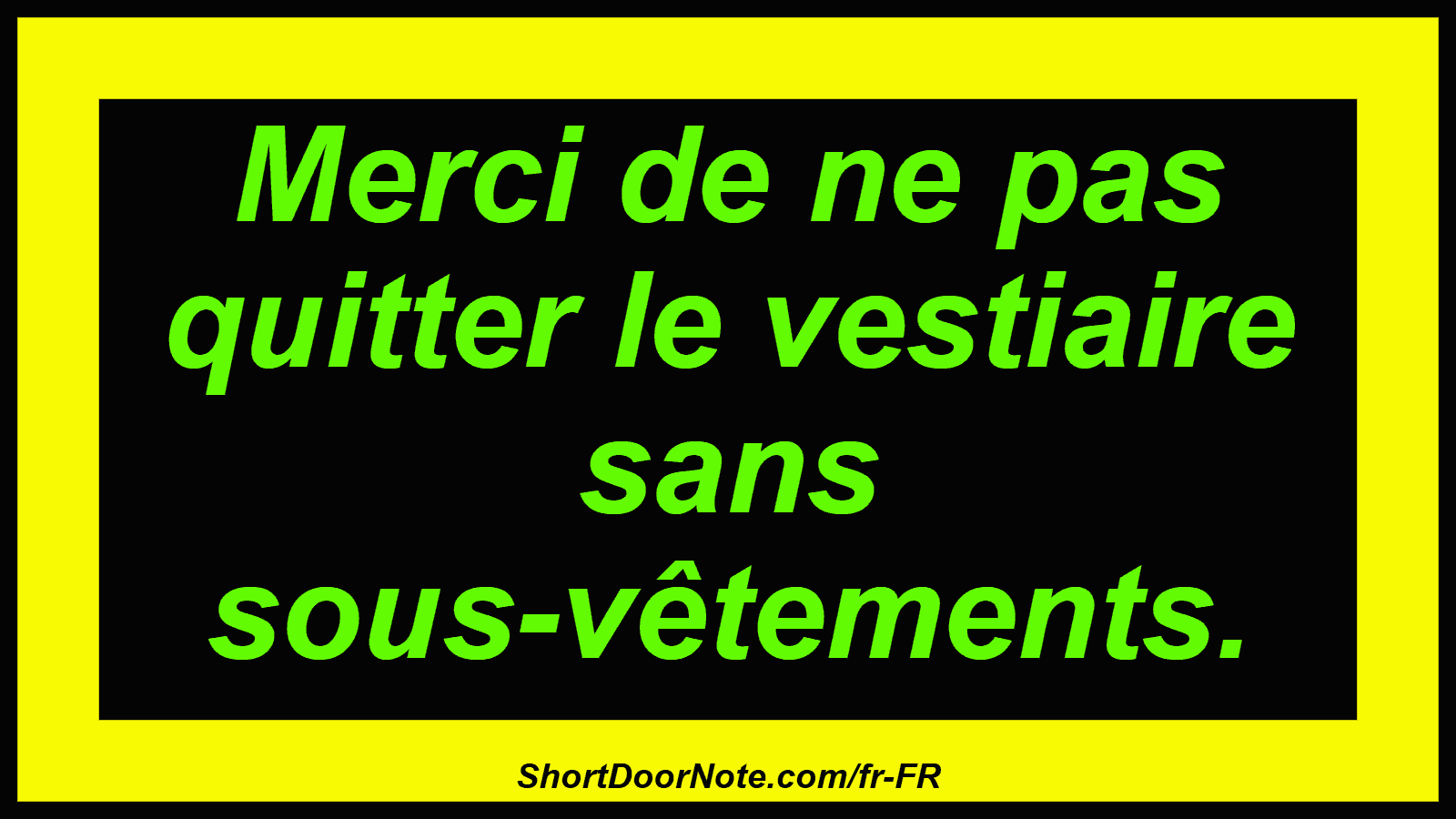 Merci de ne pas quitter le vestiaire sans sous-vêtements.
