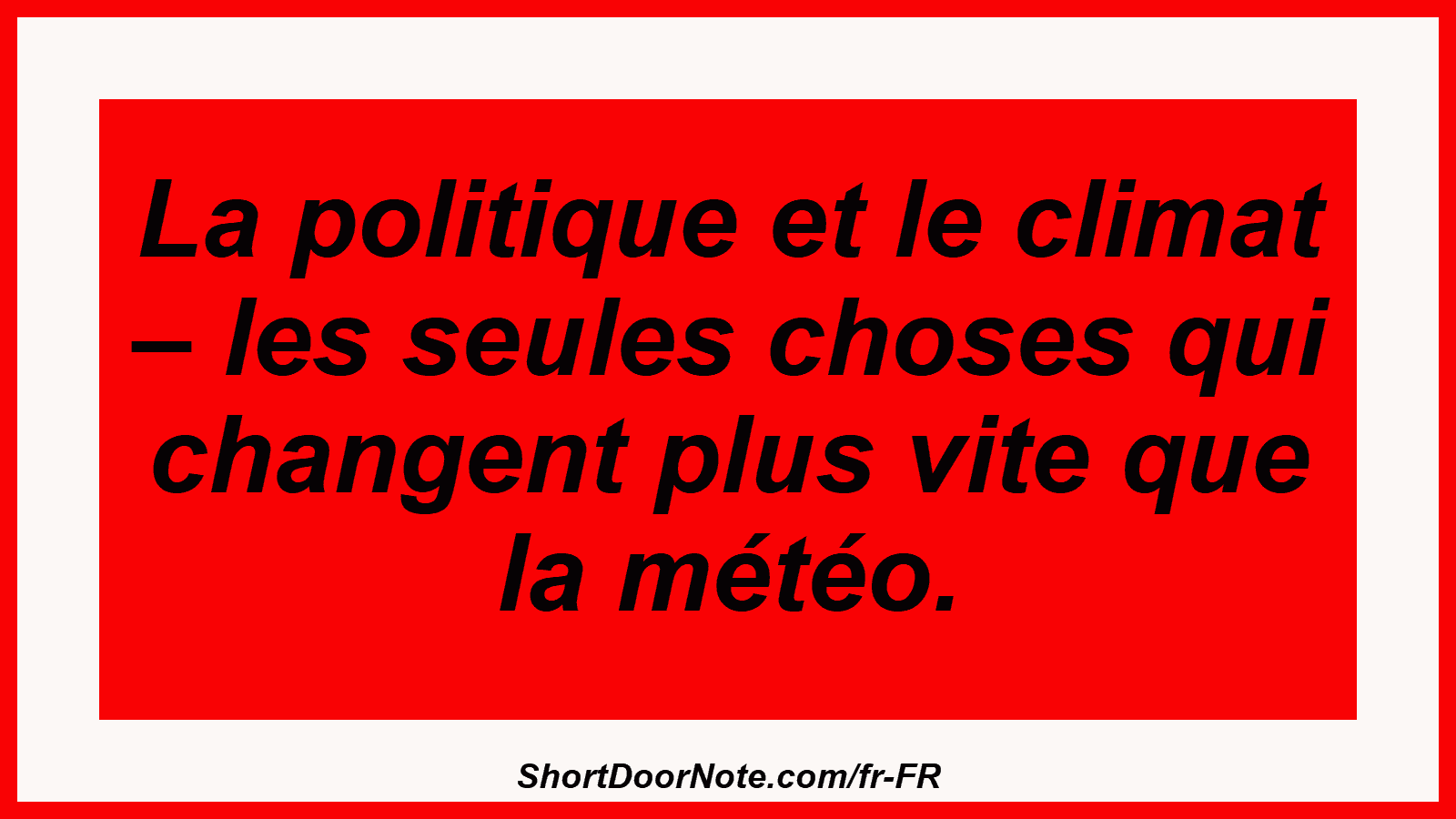 La politique et le climat – les seules choses qui changent plus vite que la météo.
