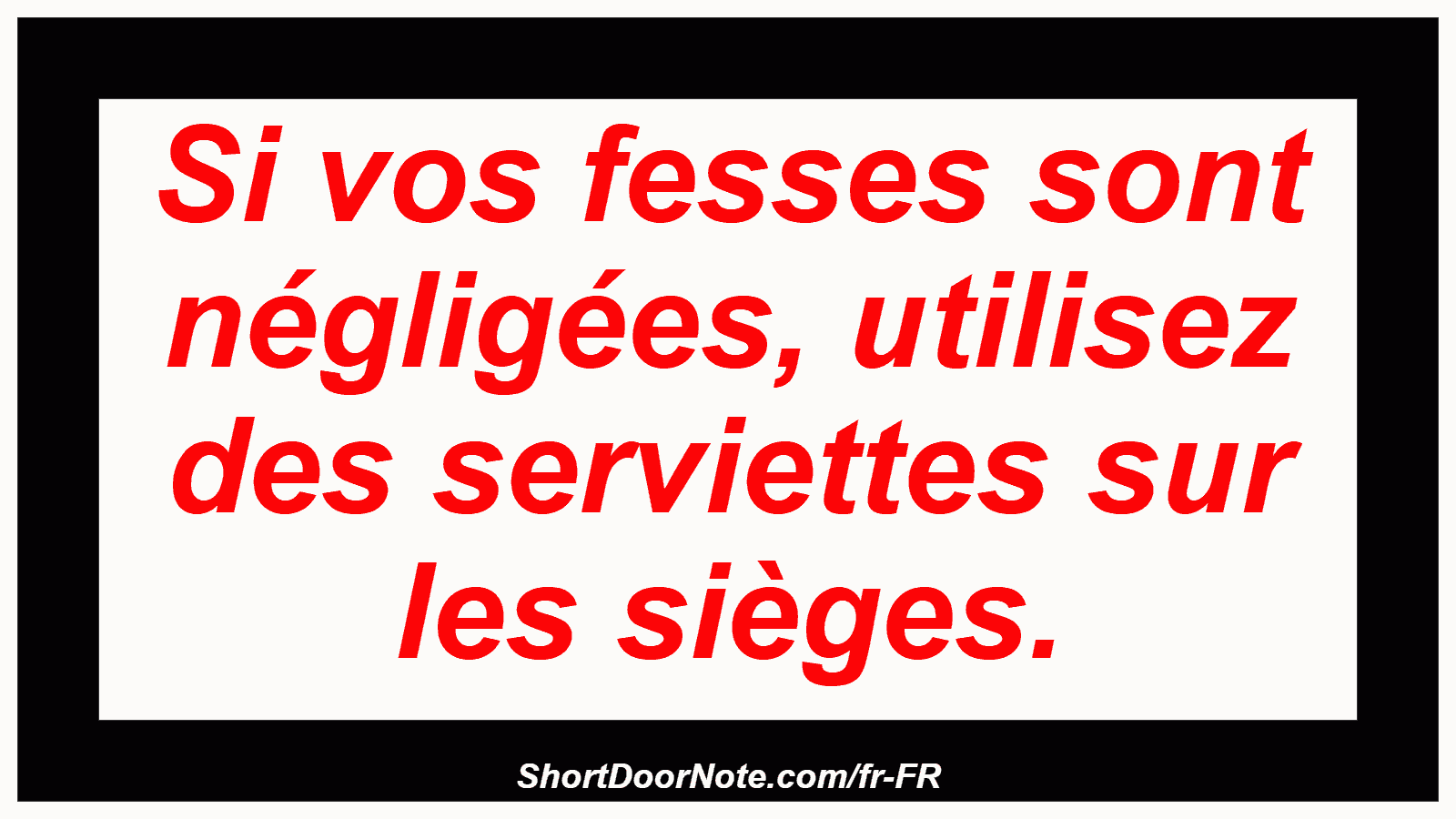 Si vos fesses sont négligées, utilisez des serviettes sur les sièges.
