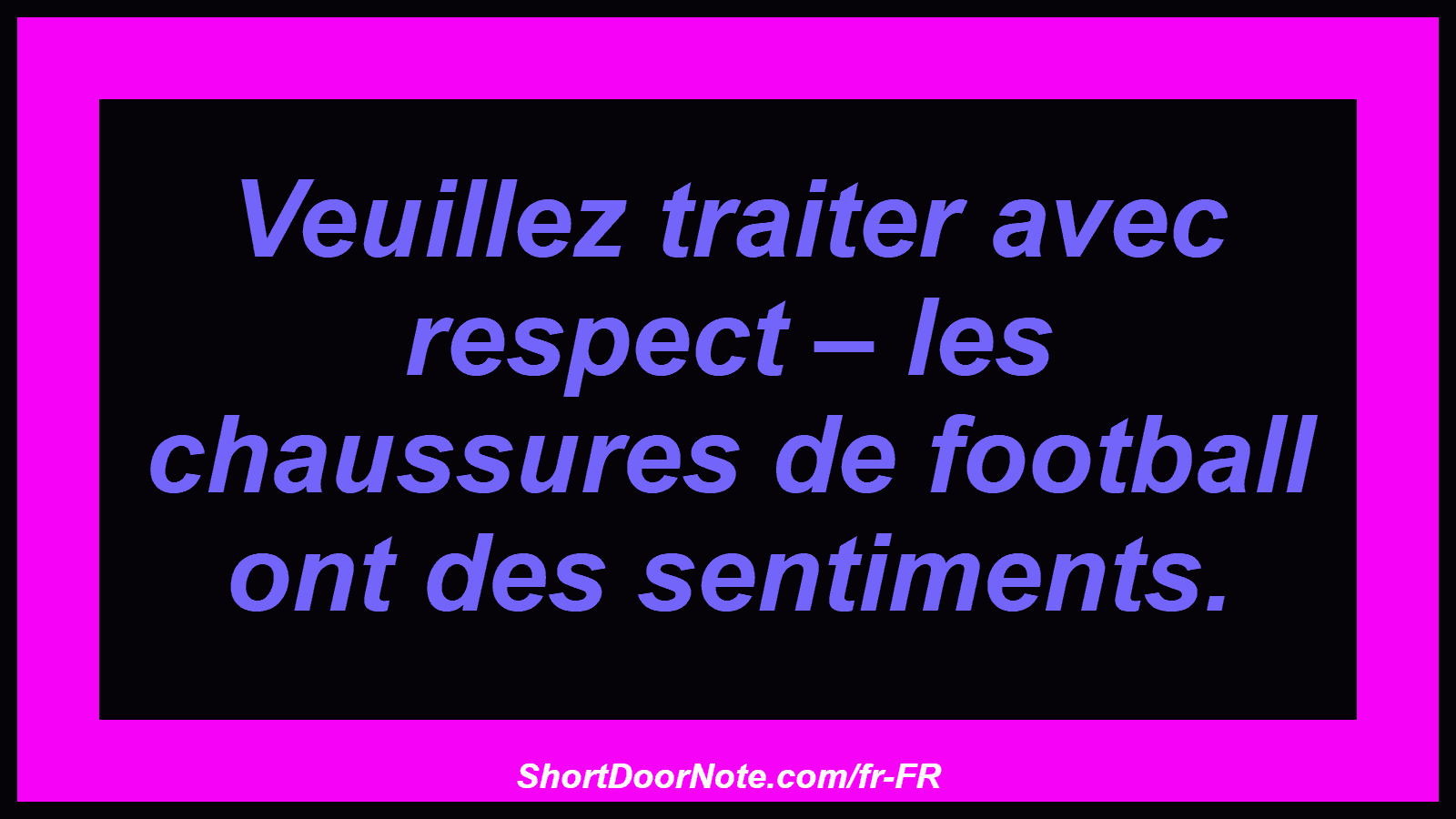 Veuillez traiter avec respect – les chaussures de football ont des sentiments.
