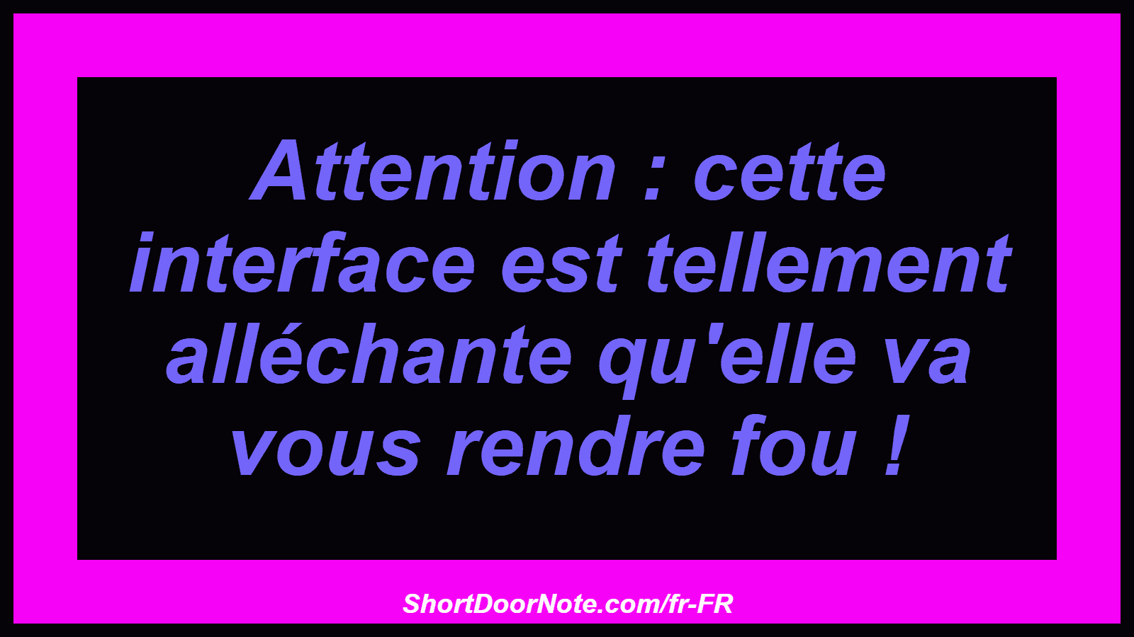 Attention : cette interface est tellement alléchante qu'elle va vous rendre fou !
