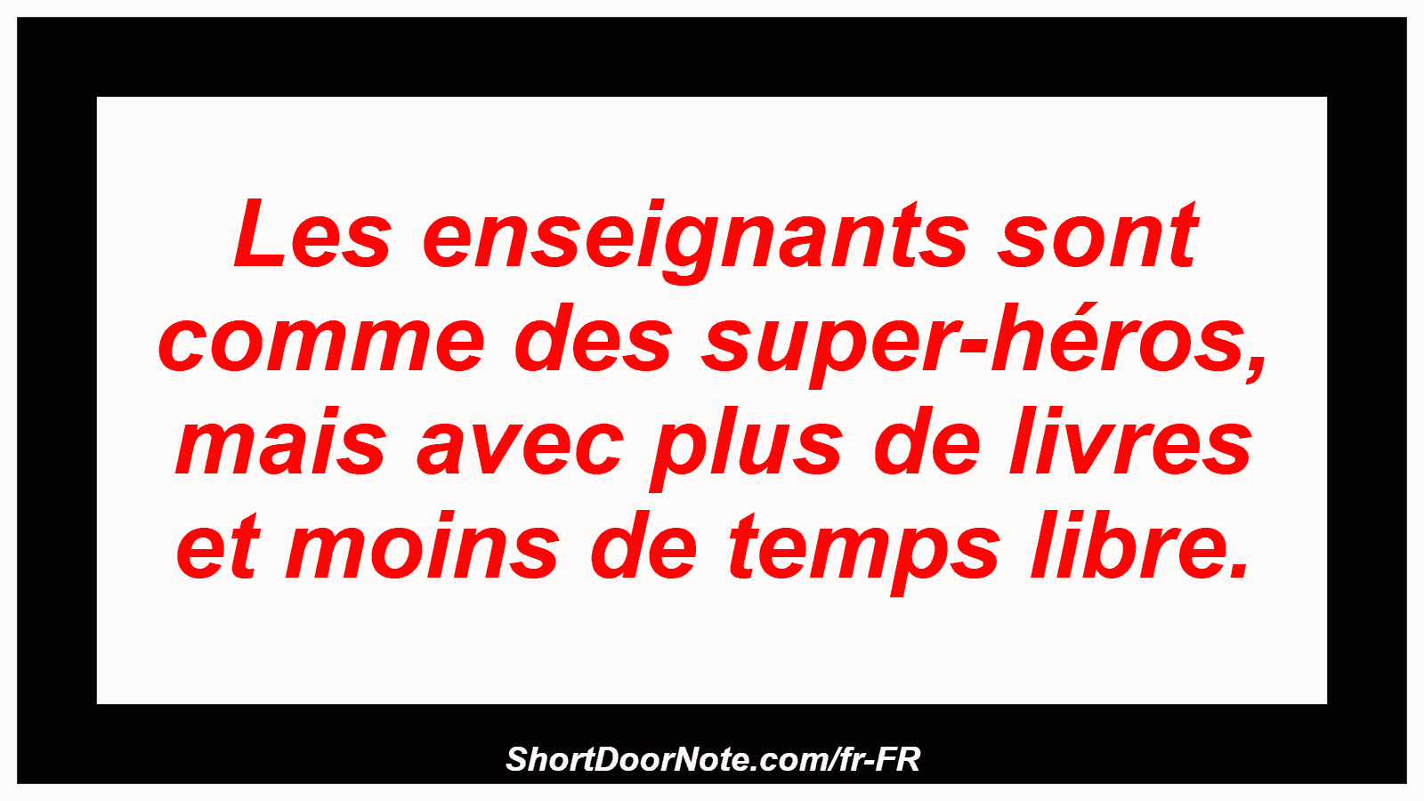 Les enseignants sont comme des super-héros, mais avec plus de livres et moins de temps libre.
