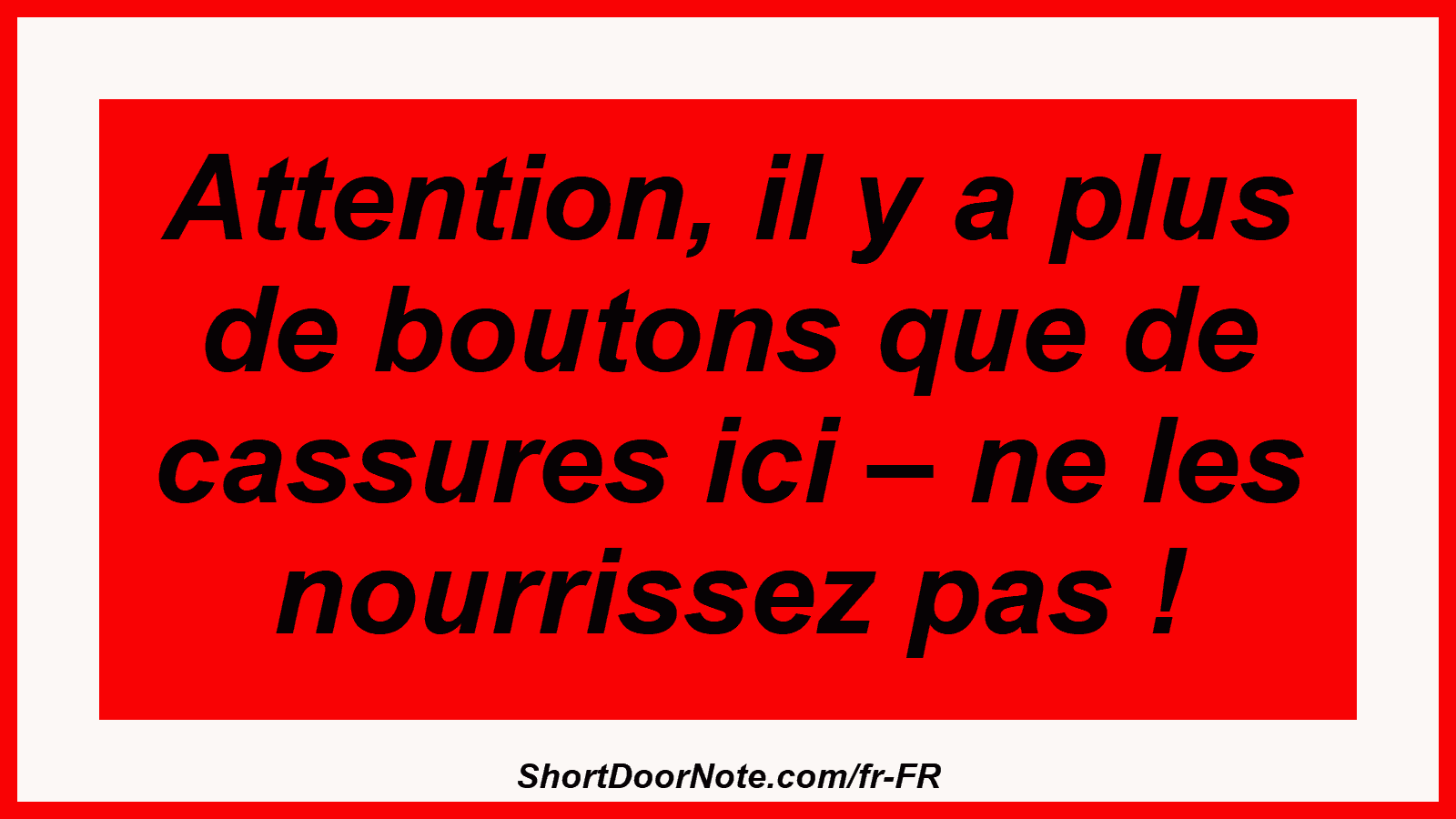 Attention, il y a plus de boutons que de cassures ici – ne les nourrissez pas !
