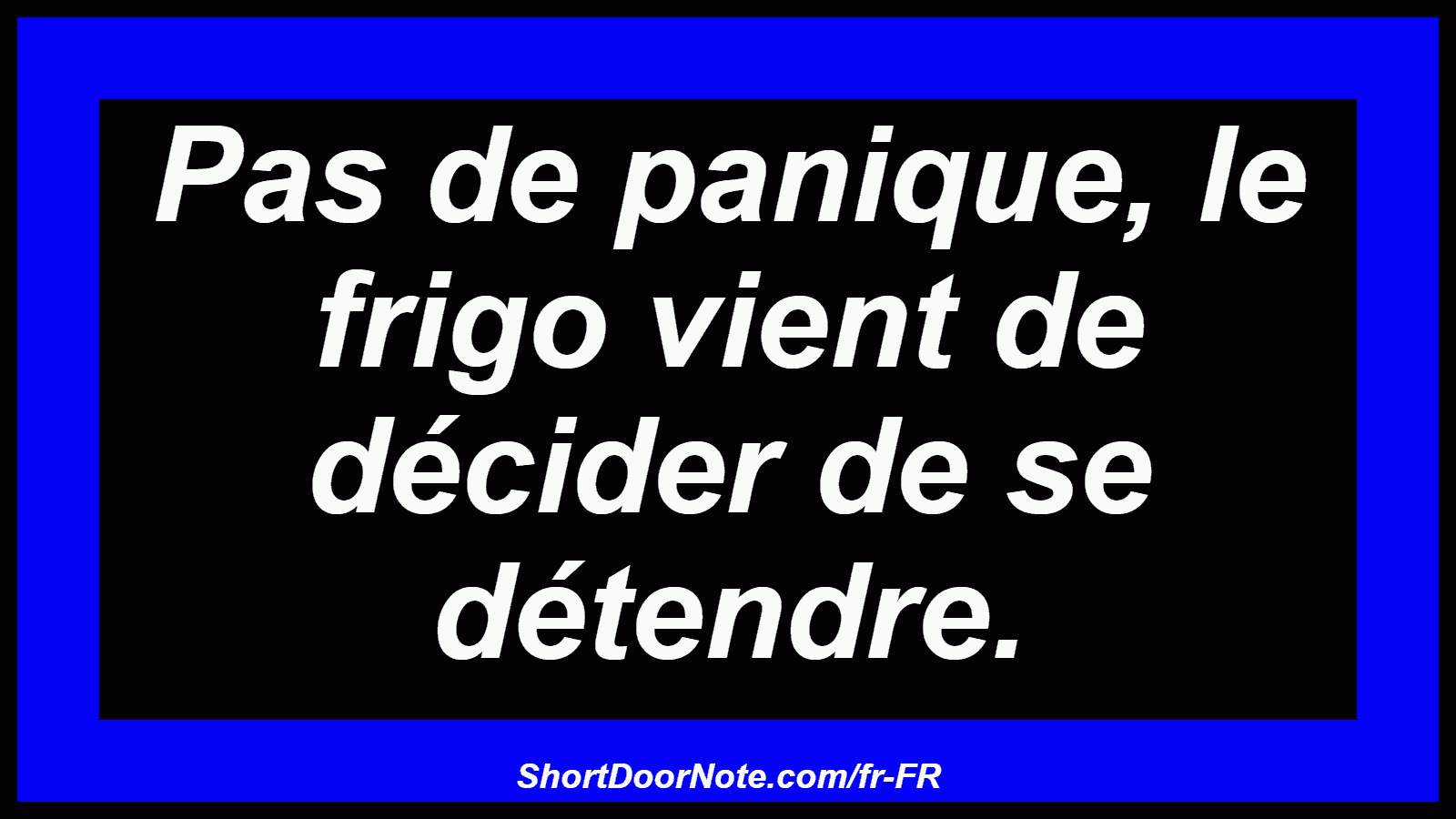 Pas de panique, le frigo vient de décider de se détendre.
