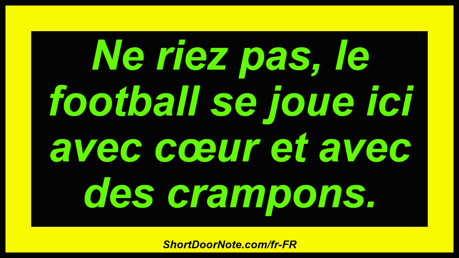 Ne riez pas, le football se joue ici avec cœur et avec des crampons.
