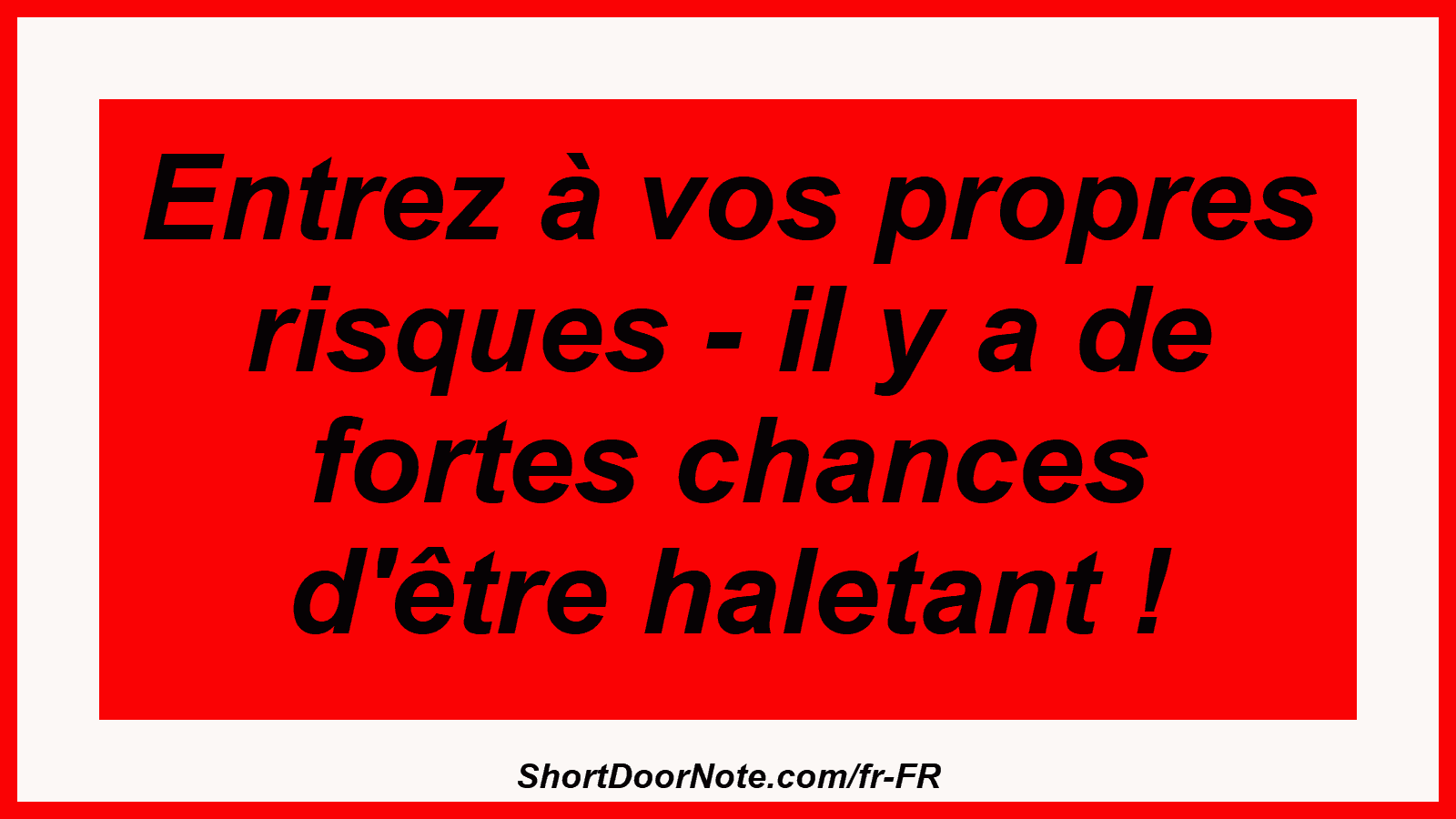 Entrez à vos propres risques - il y a de fortes chances d'être haletant !
