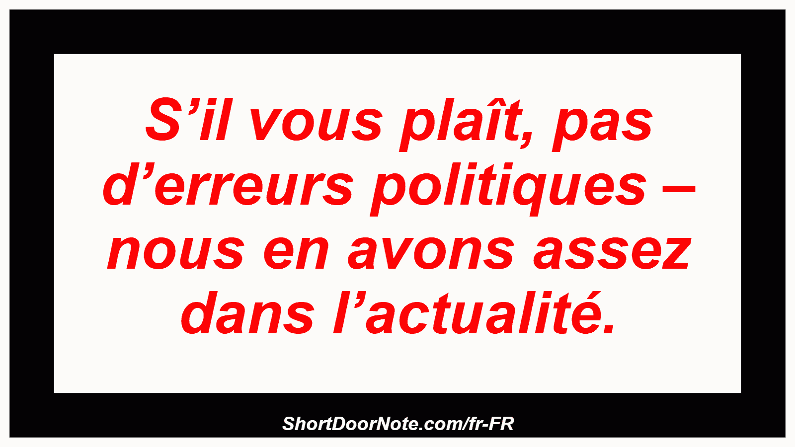 S’il vous plaît, pas d’erreurs politiques – nous en avons assez dans l’actualité.
