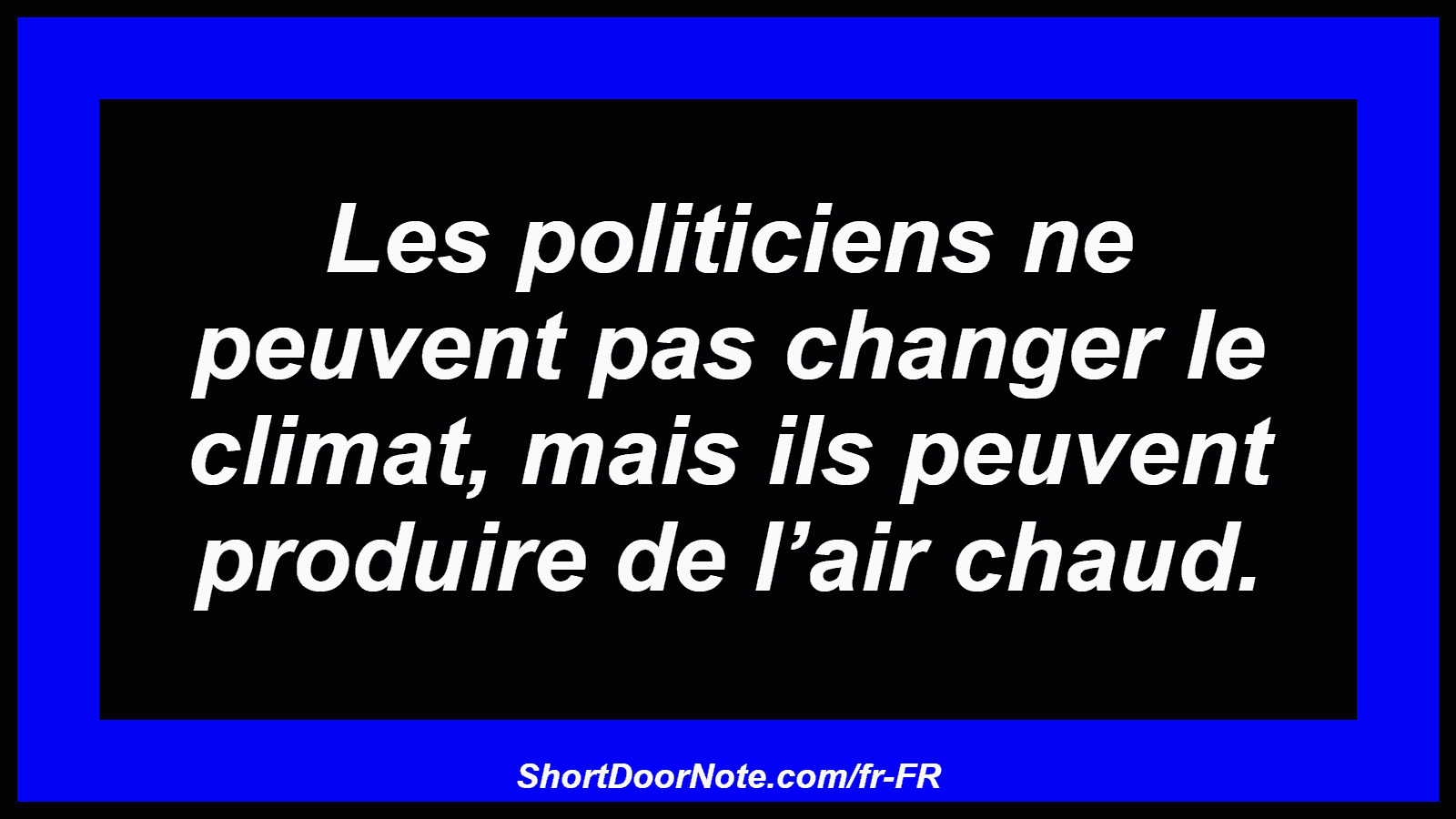 Les politiciens ne peuvent pas changer le climat, mais ils peuvent produire de l’air chaud.
