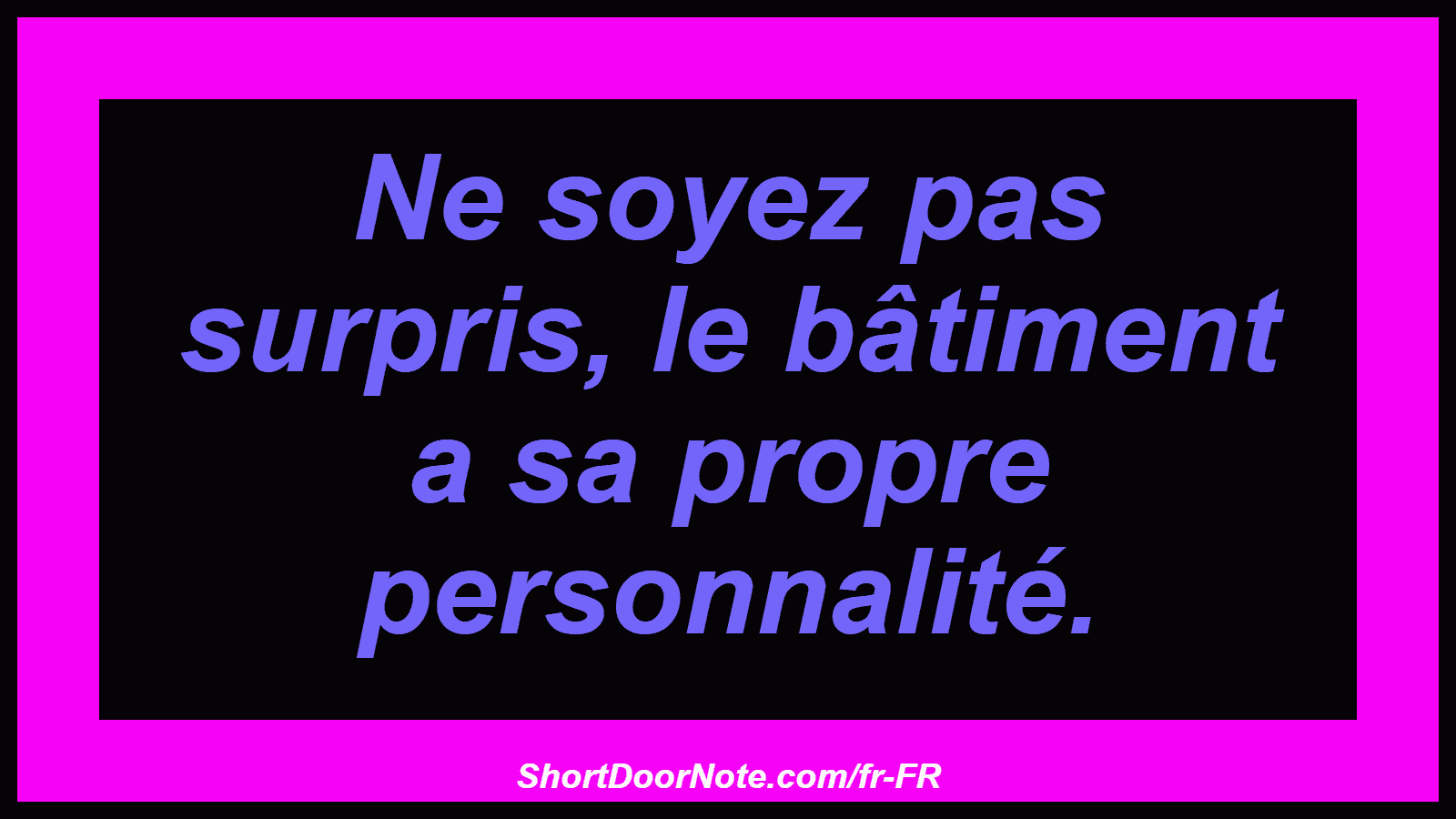 Ne soyez pas surpris, le bâtiment a sa propre personnalité.
