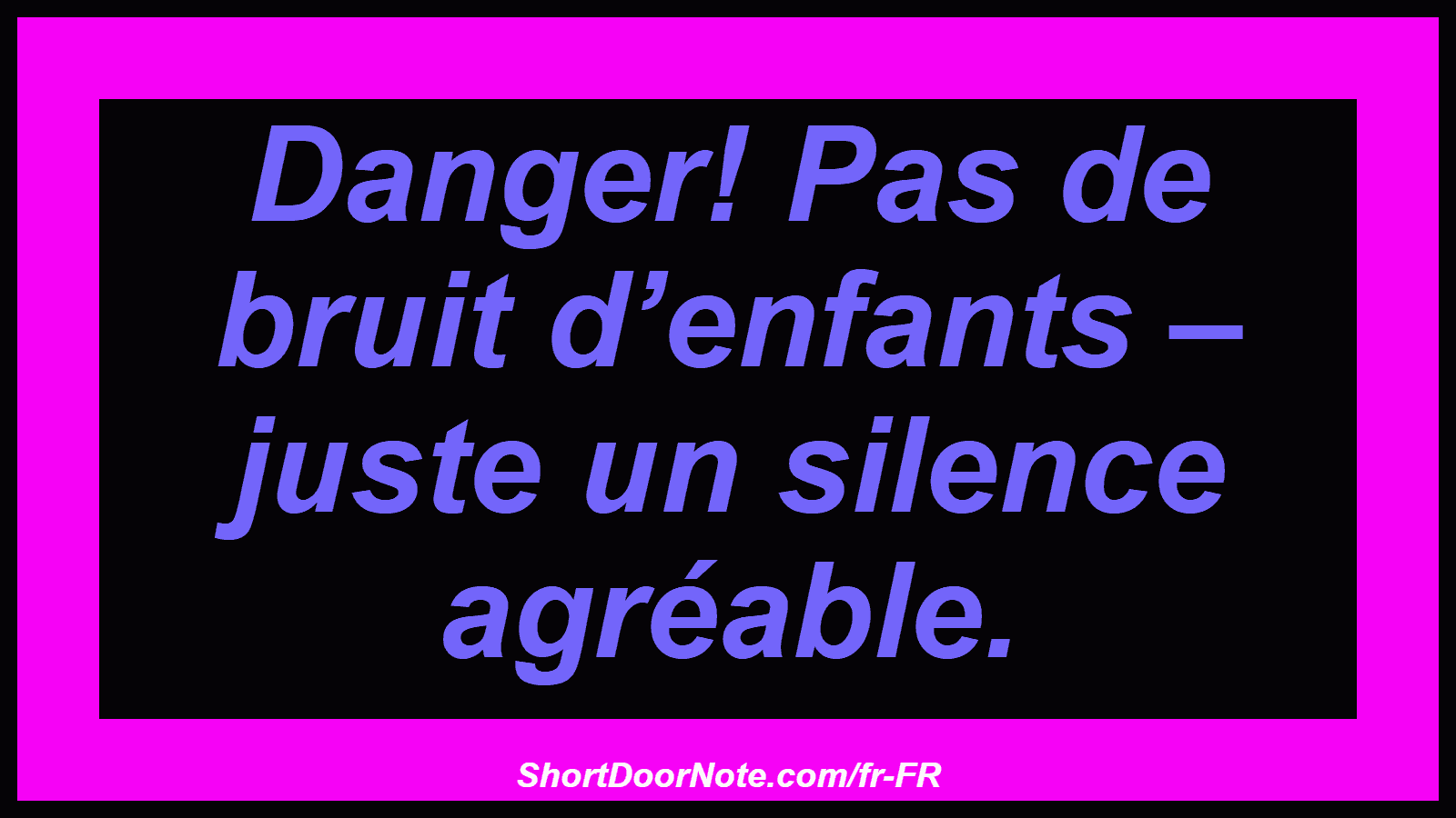 Danger! Pas de bruit d’enfants – juste un silence agréable.

