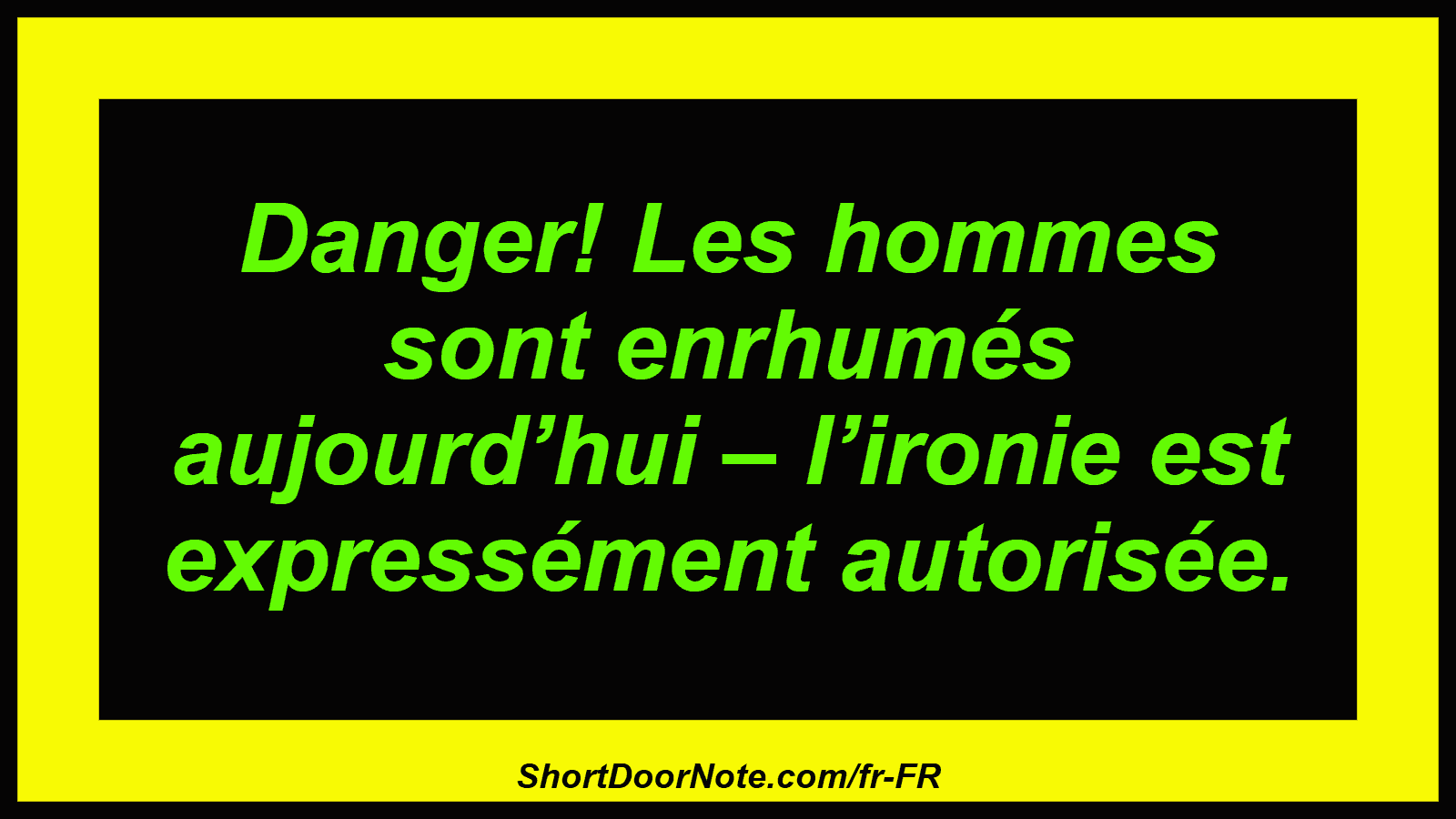 Danger! Les hommes sont enrhumés aujourd’hui – l’ironie est expressément autorisée.
