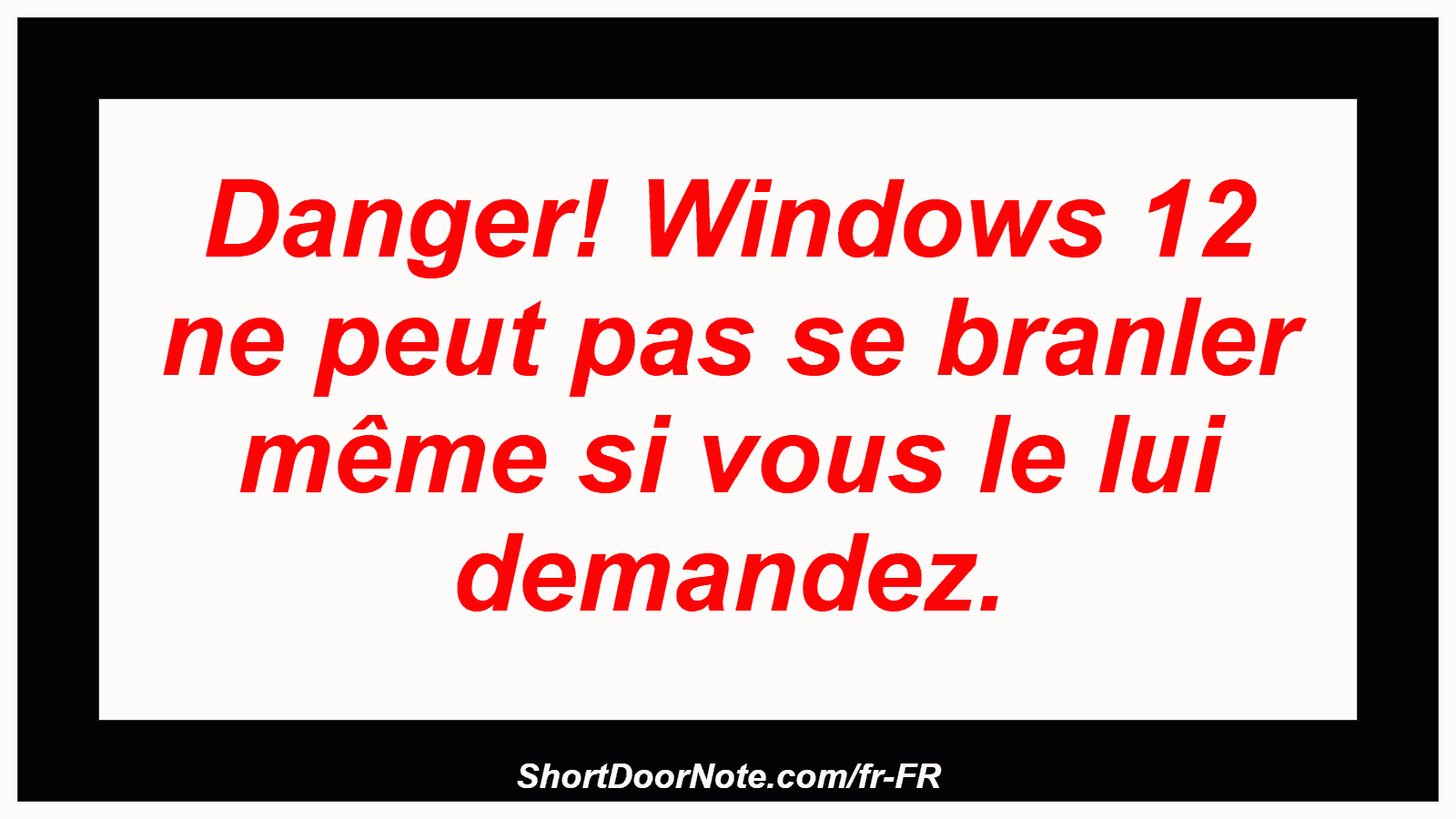 Danger! Windows 12 ne peut pas se branler même si vous le lui demandez.
