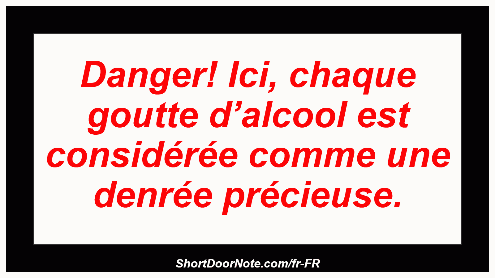 Danger! Ici, chaque goutte d’alcool est considérée comme une denrée précieuse.
