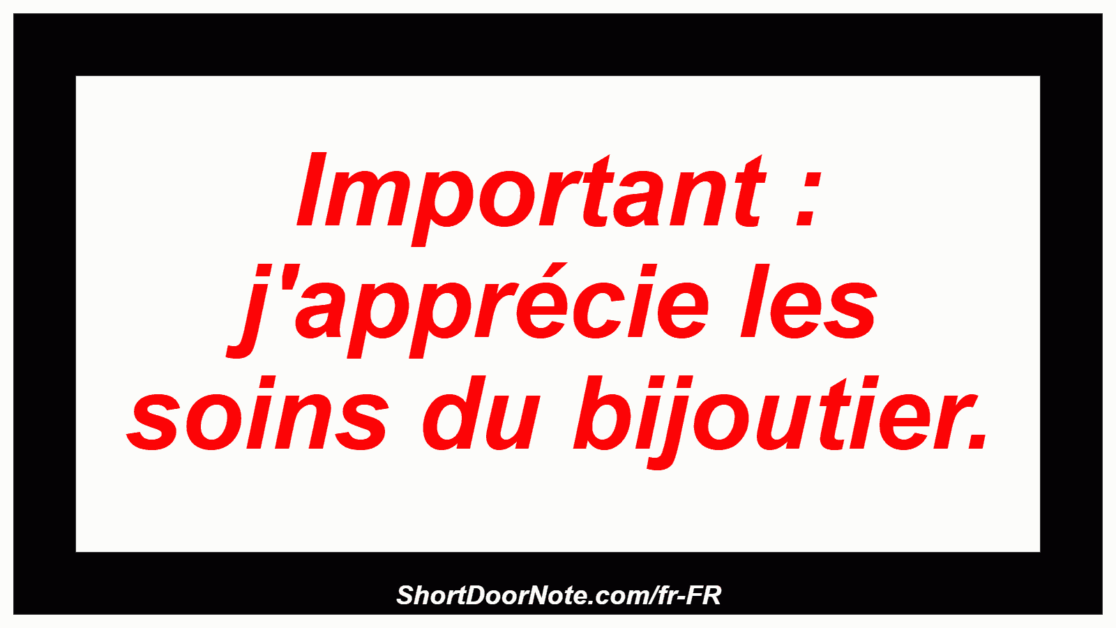 Important : j'apprécie les soins du bijoutier.

