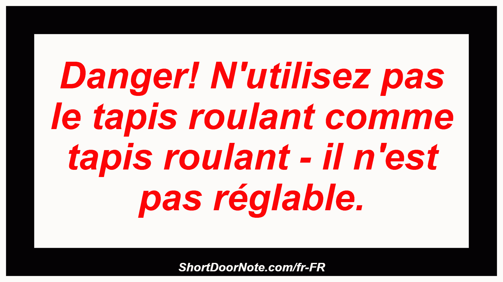 Danger! N'utilisez pas le tapis roulant comme tapis roulant - il n'est pas réglable.
