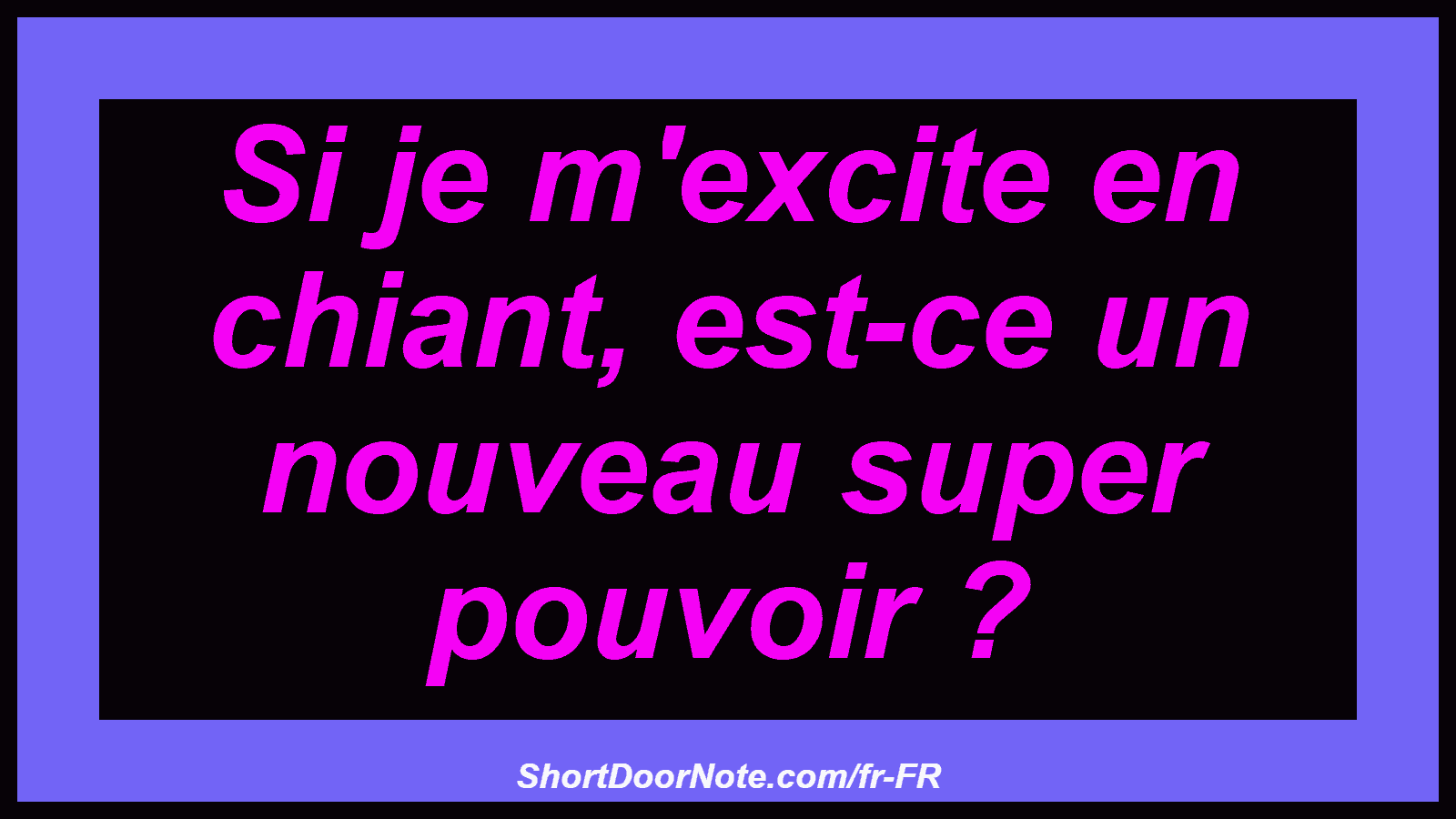 Si je m'excite en chiant, est-ce un nouveau super pouvoir ?
