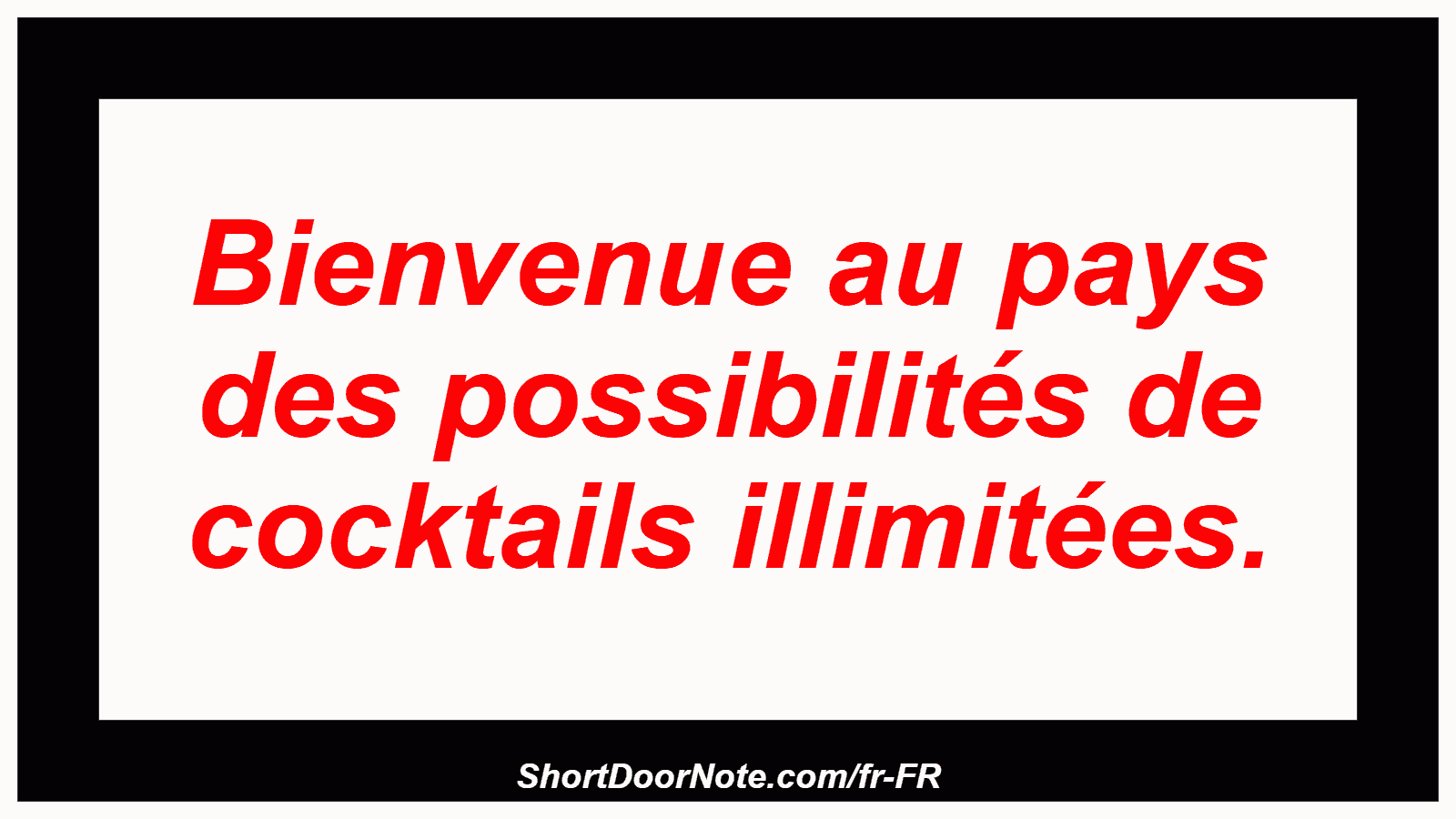 Bienvenue au pays des possibilités de cocktails illimitées.
