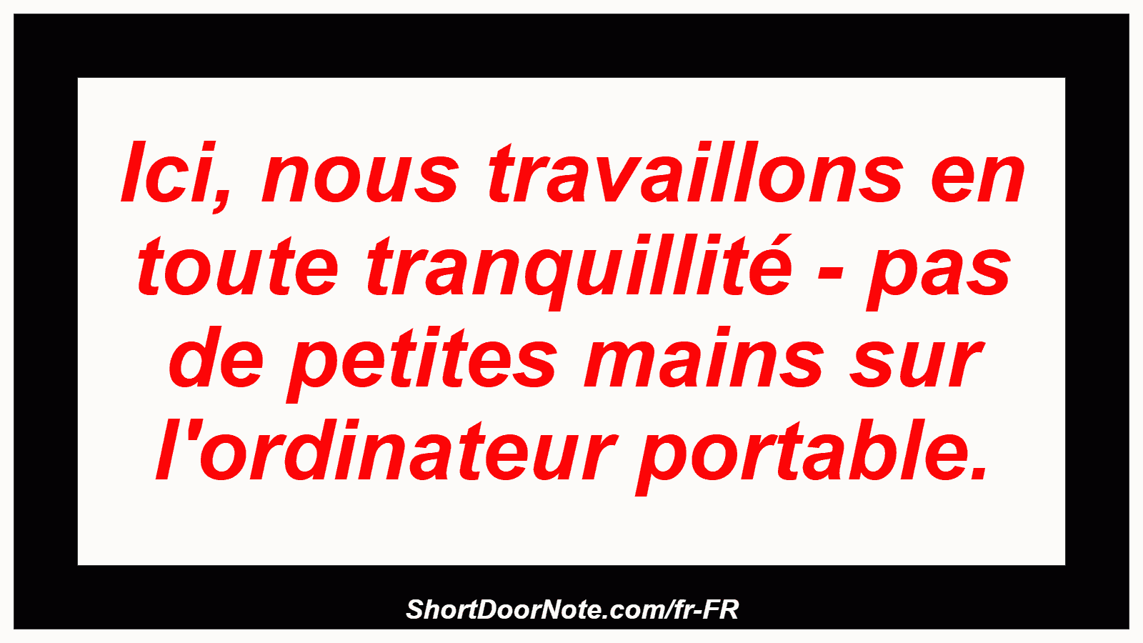 Ici, nous travaillons en toute tranquillité - pas de petites mains sur l'ordinateur portable.
