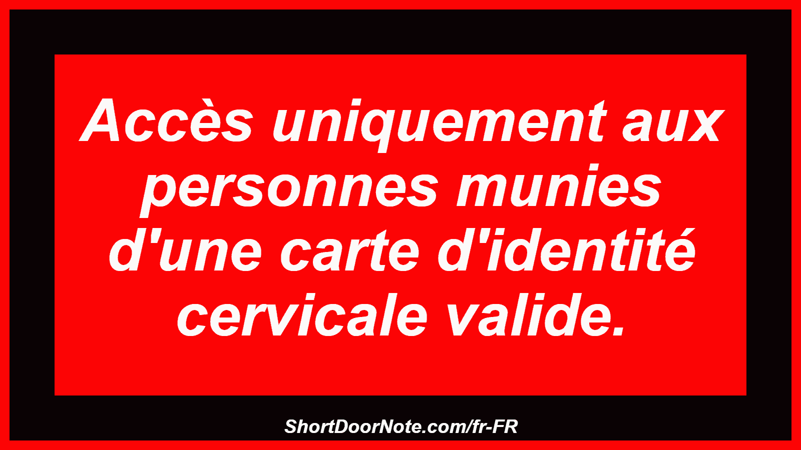 Accès uniquement aux personnes munies d'une carte d'identité cervicale valide.
