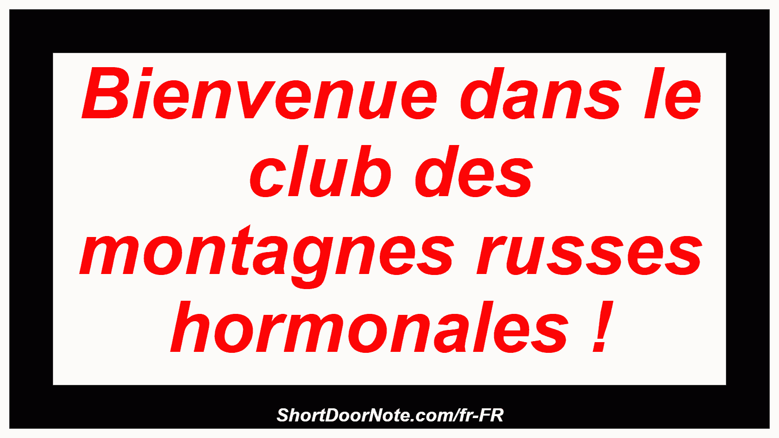Bienvenue dans le club des montagnes russes hormonales !
