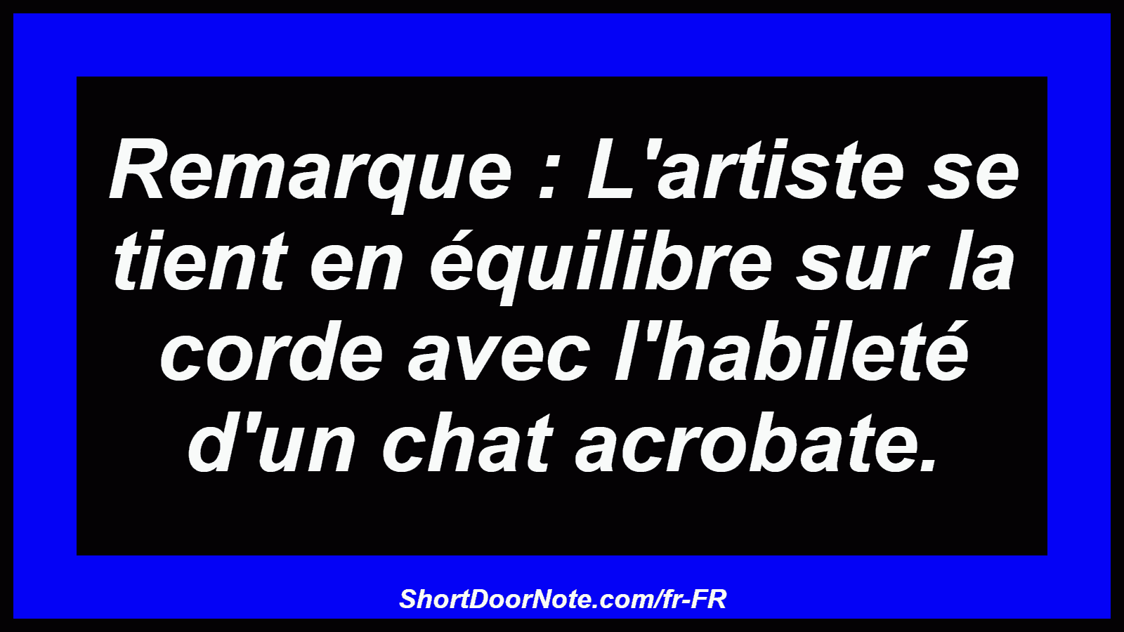 Remarque : L'artiste se tient en équilibre sur la corde avec l'habileté d'un chat acrobate.
