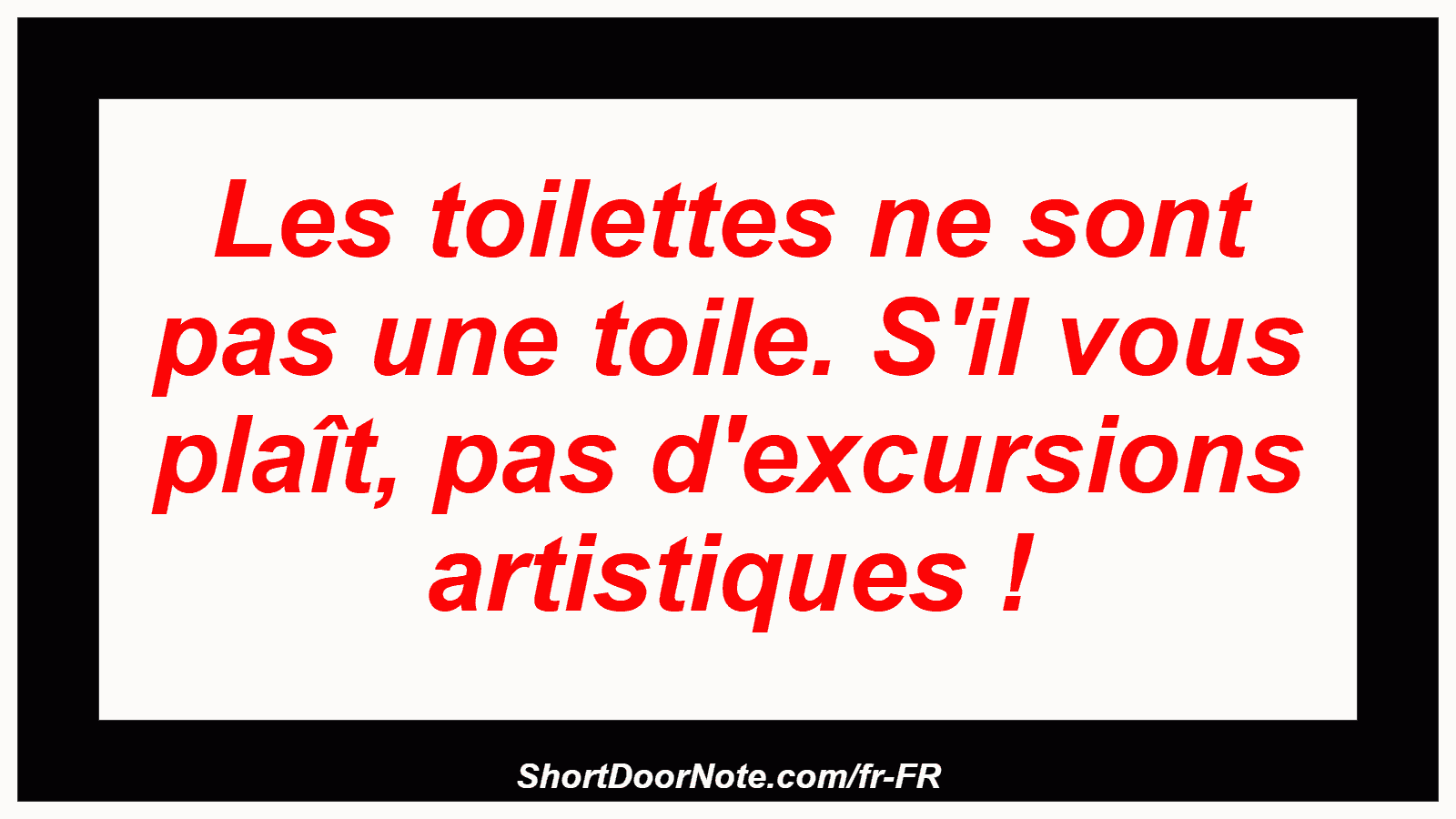 Les toilettes ne sont pas une toile. S'il vous plaît, pas d'excursions artistiques !
