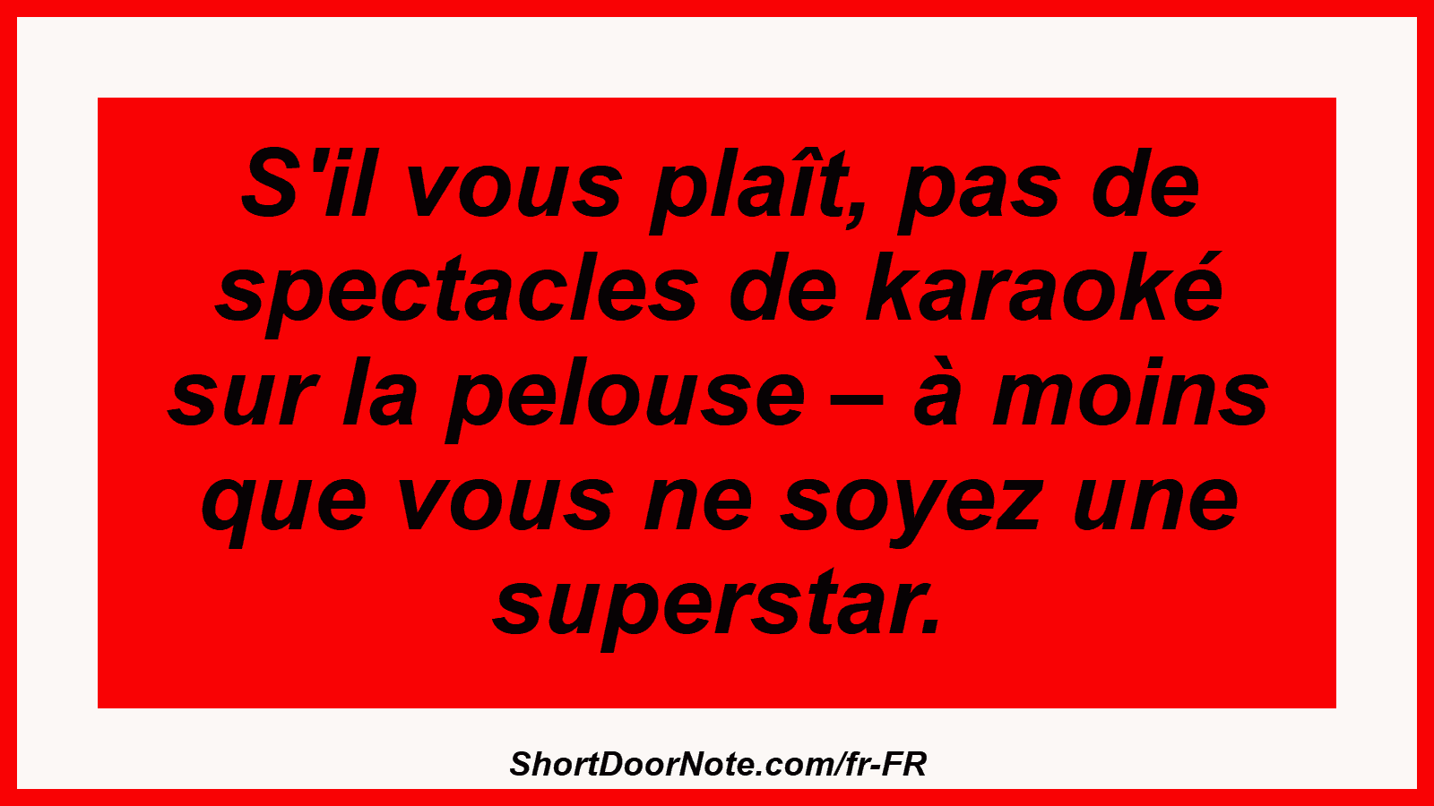 S'il vous plaît, pas de spectacles de karaoké sur la pelouse – à moins que vous ne soyez une superstar.
